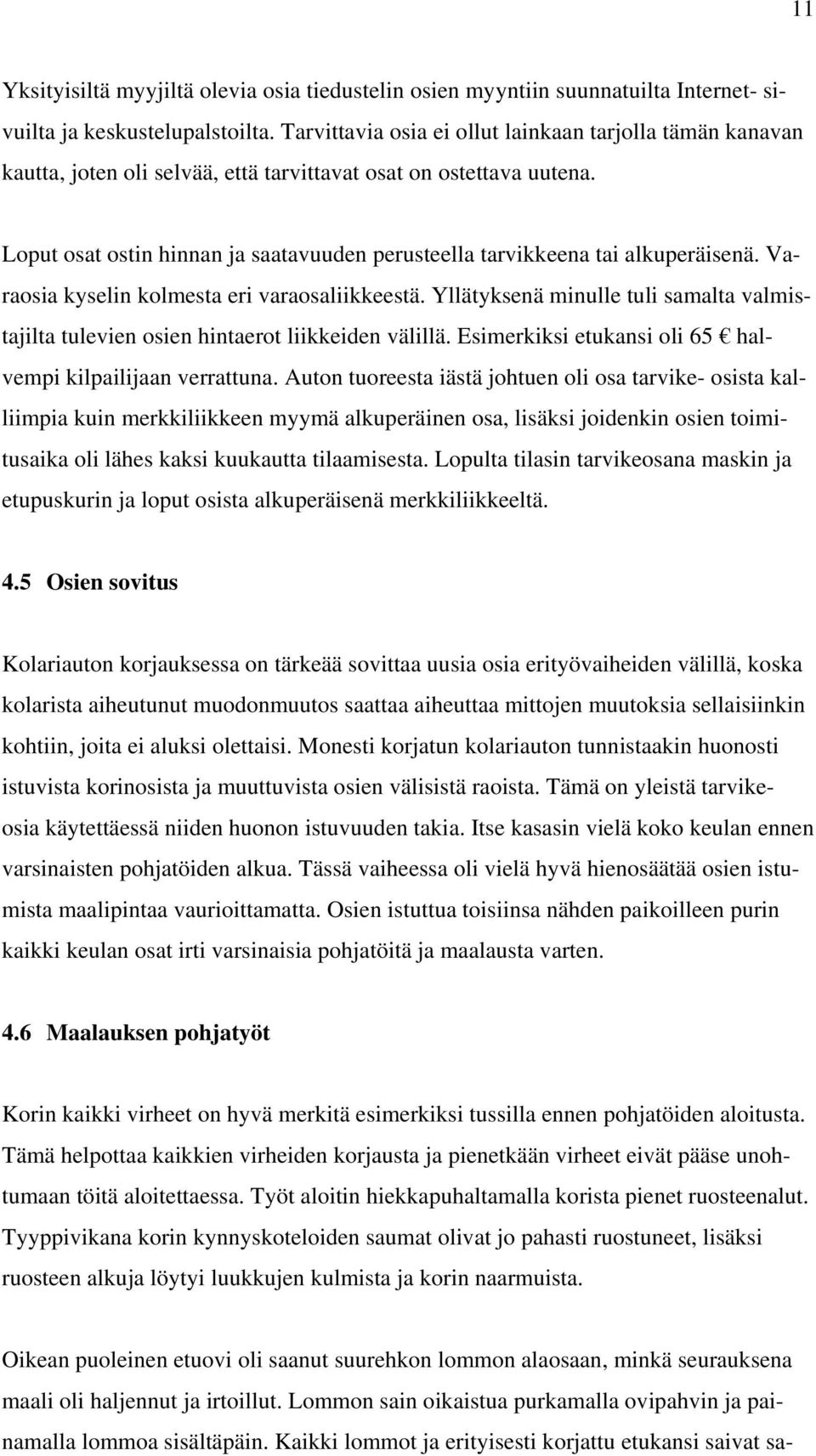 Loput osat ostin hinnan ja saatavuuden perusteella tarvikkeena tai alkuperäisenä. Varaosia kyselin kolmesta eri varaosaliikkeestä.