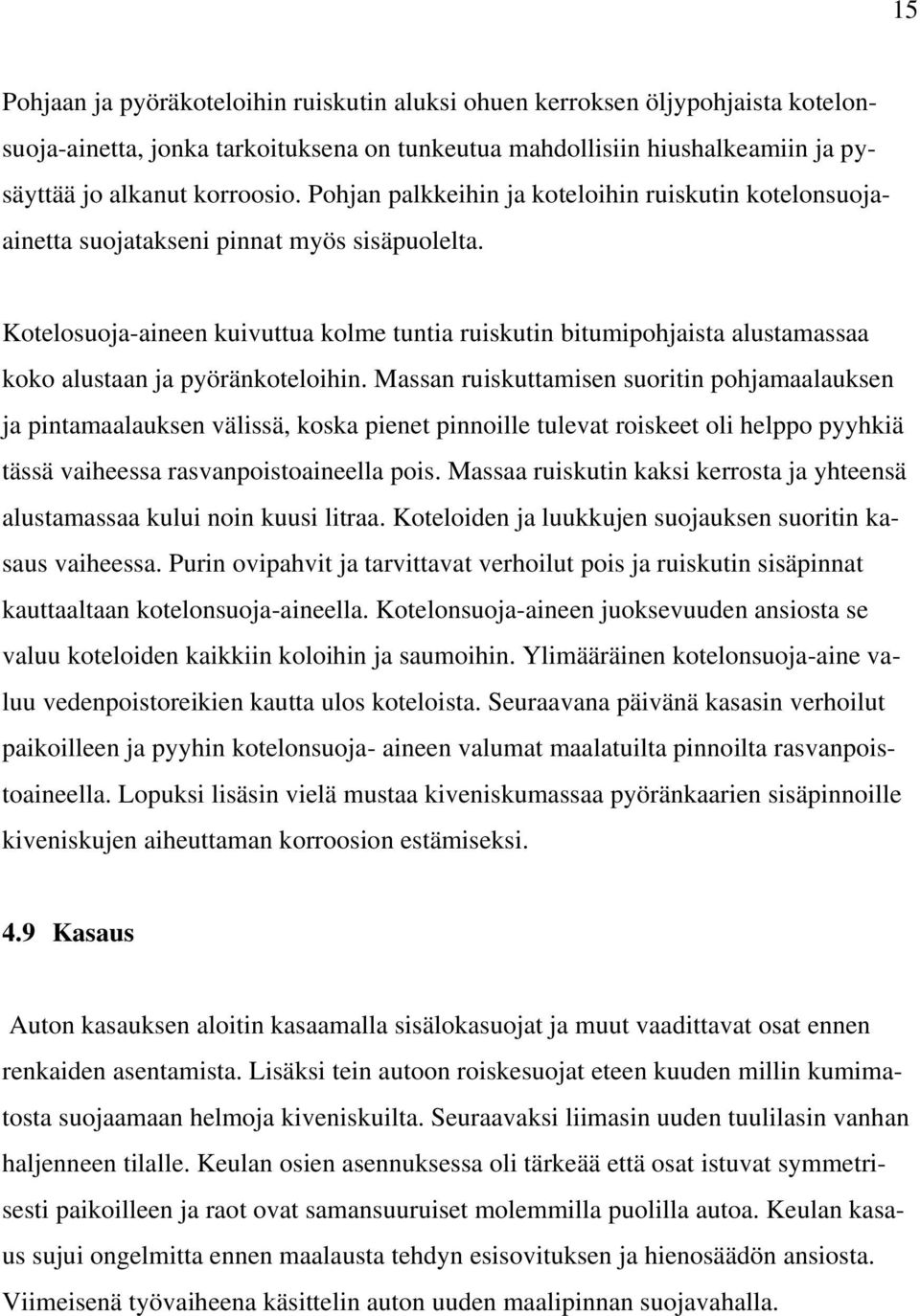 Kotelosuoja-aineen kuivuttua kolme tuntia ruiskutin bitumipohjaista alustamassaa koko alustaan ja pyöränkoteloihin.