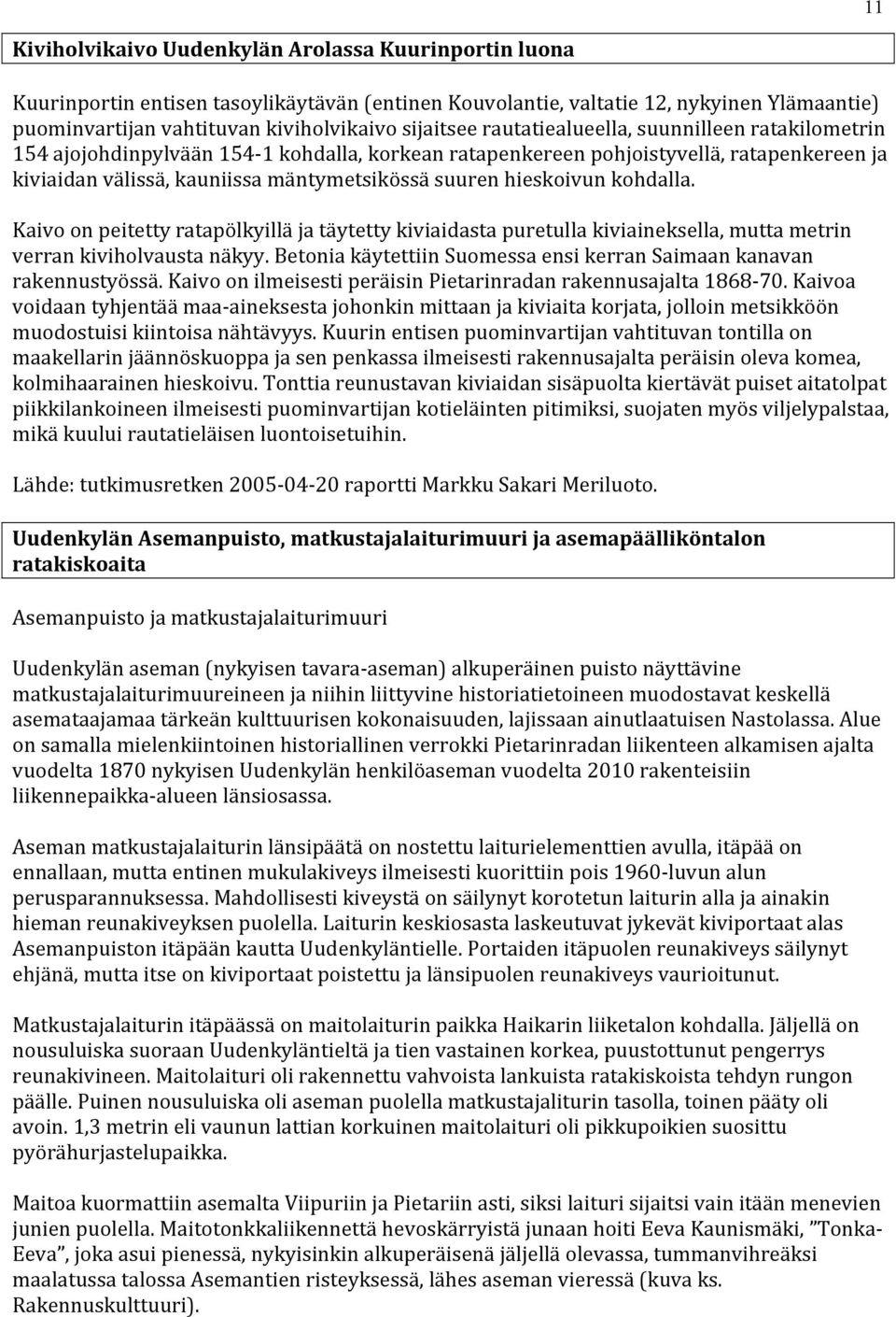 hieskoivun kohdalla. Kaivo on peitetty ratapölkyillä ja täytetty kiviaidasta puretulla kiviaineksella, mutta metrin verran kiviholvausta näkyy.
