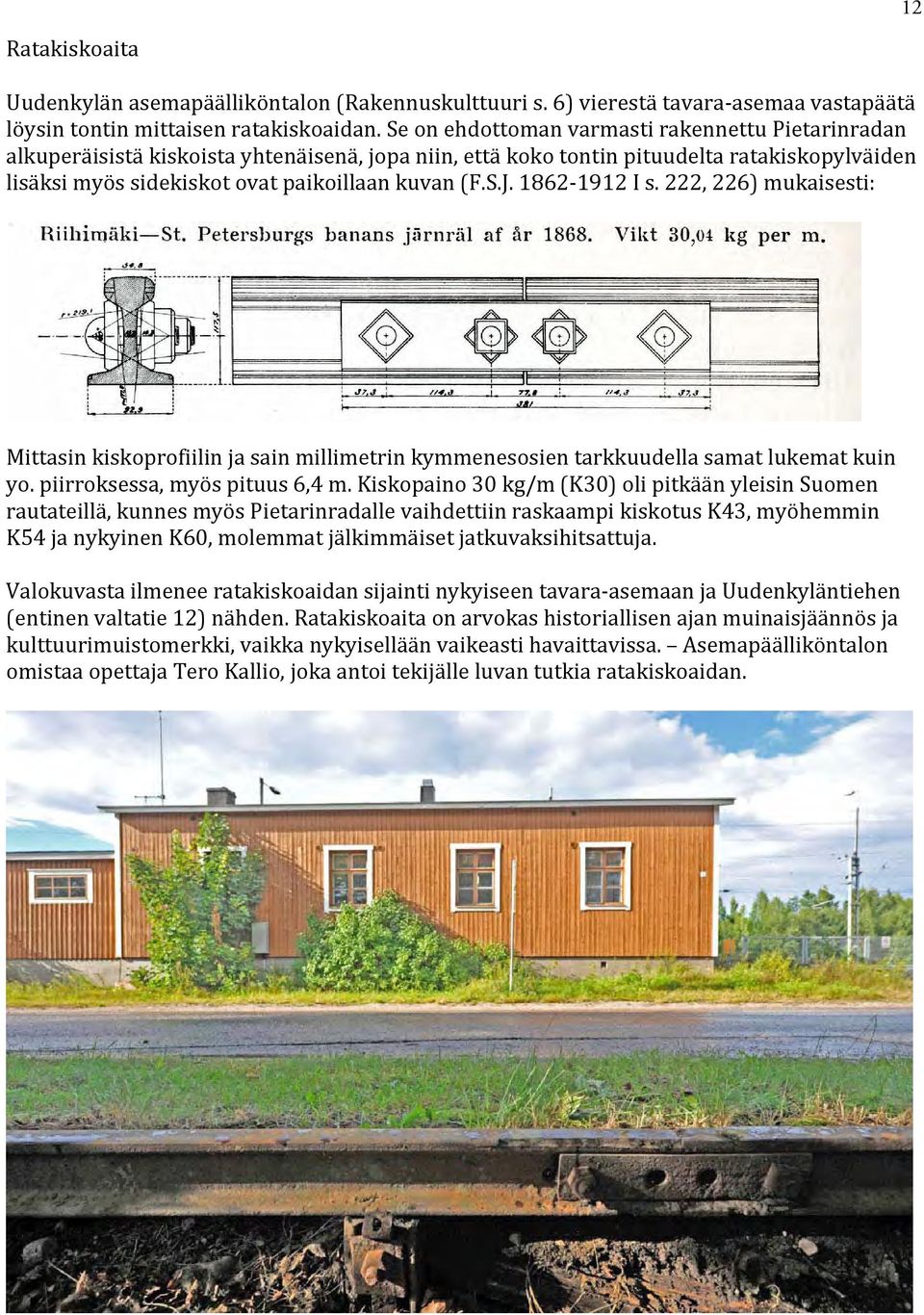 1862 1912 I s. 222, 226) mukaisesti: Mittasin kiskoprofiilin ja sain millimetrin kymmenesosien tarkkuudella samat lukemat kuin yo. piirroksessa, myös pituus 6,4 m.