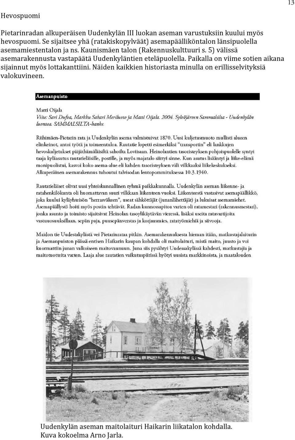 5) välissä asemarakennusta vastapäätä Uudenkyläntien eteläpuolella. Paikalla on viime sotien aikana sijainnut myös lottakanttiini.