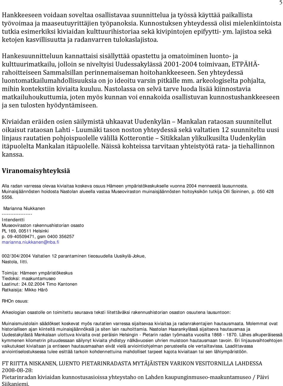 Hankesuunnitteluun kannattaisi sisällyttää opastettu ja omatoiminen luonto ja kulttuurimatkailu, jolloin se niveltyisi Uudessakylässä 2001 2004 toimivaan, ETPÄHÄrahoitteiseen Sammalsillan
