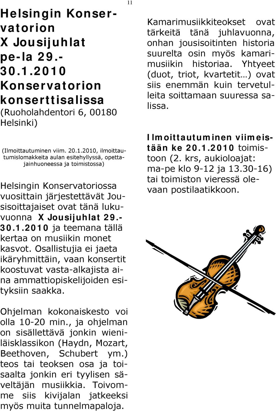 Konservatoriossa vuosittain järjestettävät Jousisoittajaiset ovat tänä lukuvuonna X Jousijuhlat 29.- 30.1.2010 ja teemana tällä kertaa on musiikin monet kasvot.