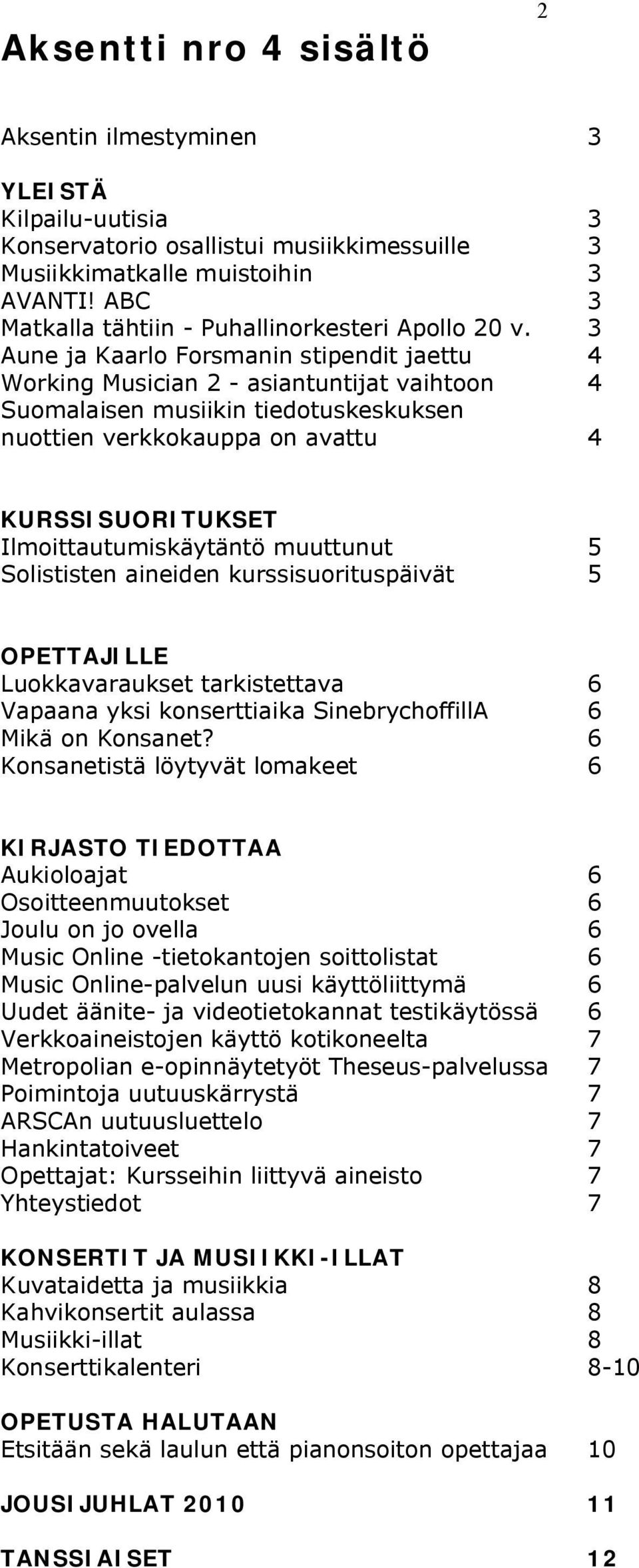 3 Aune ja Kaarlo Forsmanin stipendit jaettu 4 Working Musician 2 - asiantuntijat vaihtoon 4 Suomalaisen musiikin tiedotuskeskuksen nuottien verkkokauppa on avattu 4 KURSSISUORITUET