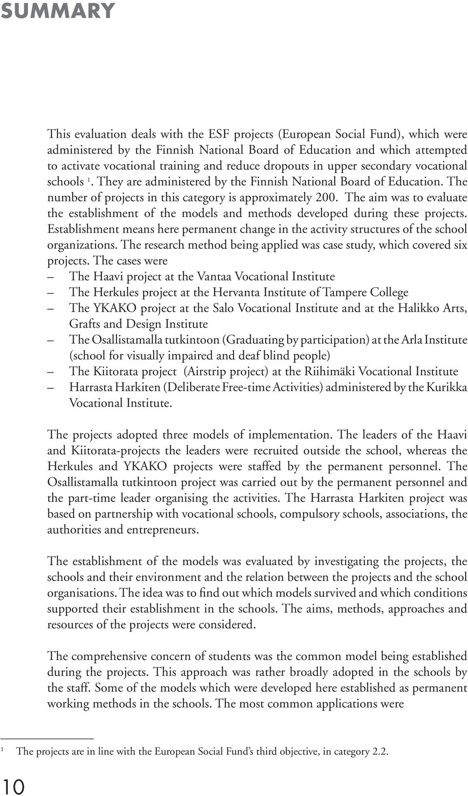 The aim was to evaluate the establishment of the models and methods developed during these projects. Establishment means here permanent change in the activity structures of the school organizations.