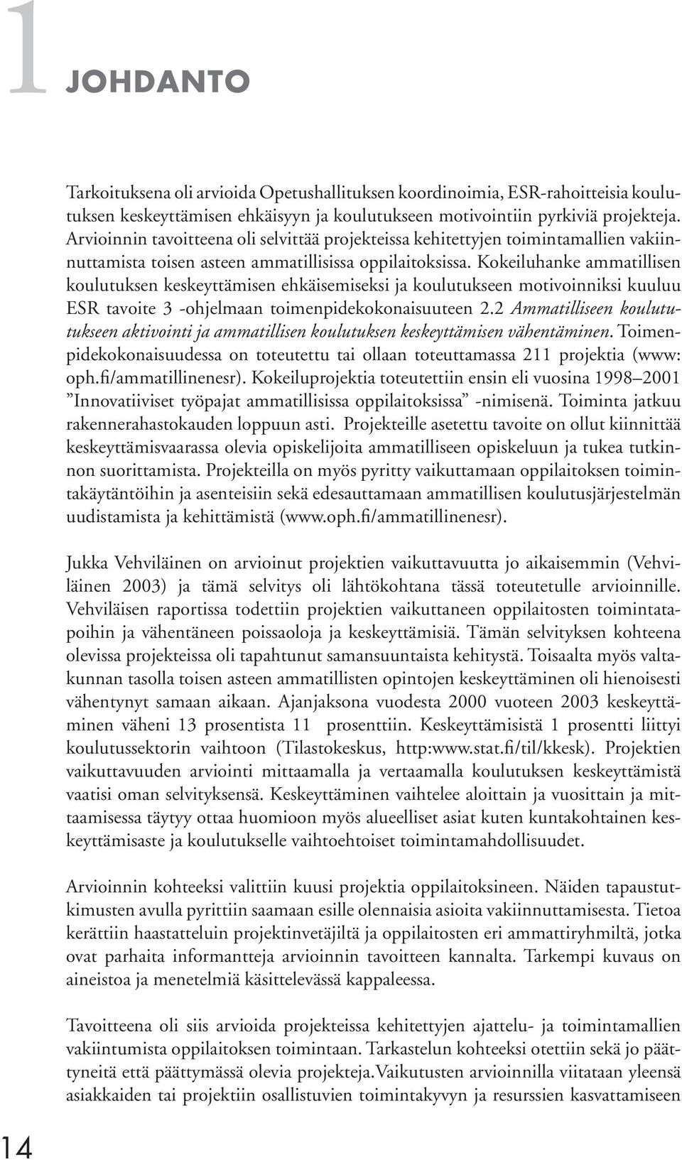 Kokeiluhanke ammatillisen koulutuksen keskeyttämisen ehkäisemiseksi ja koulutukseen motivoinniksi kuuluu ESR tavoite 3 -ohjelmaan toimenpidekokonaisuuteen 2.