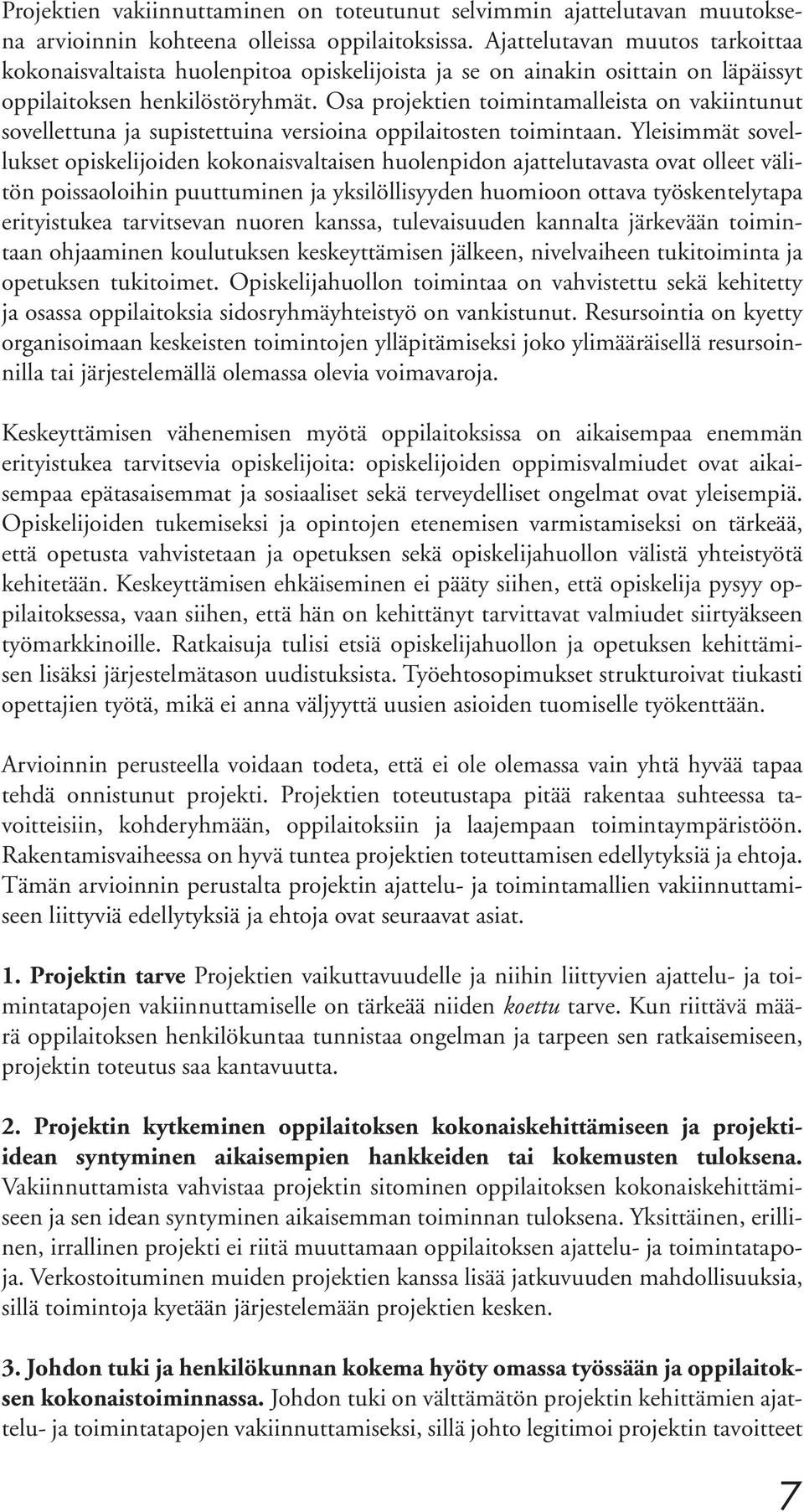 Osa projektien toimintamalleista on vakiintunut sovellettuna ja supistettuina versioina oppilaitosten toimintaan.