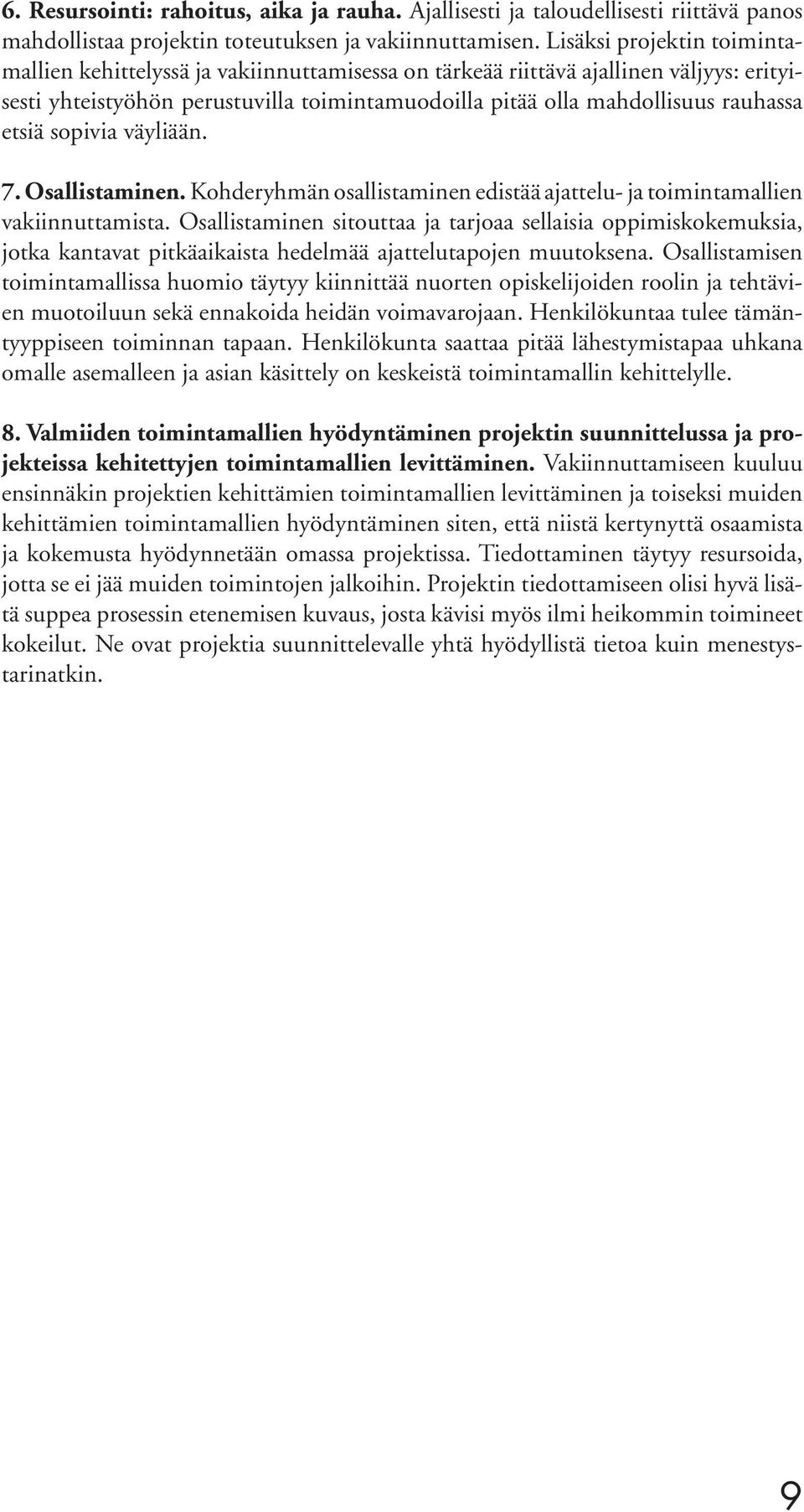 etsiä sopivia väyliään. 7. Osallistaminen. Kohderyhmän osallistaminen edistää ajattelu- ja toimintamallien vakiinnuttamista.