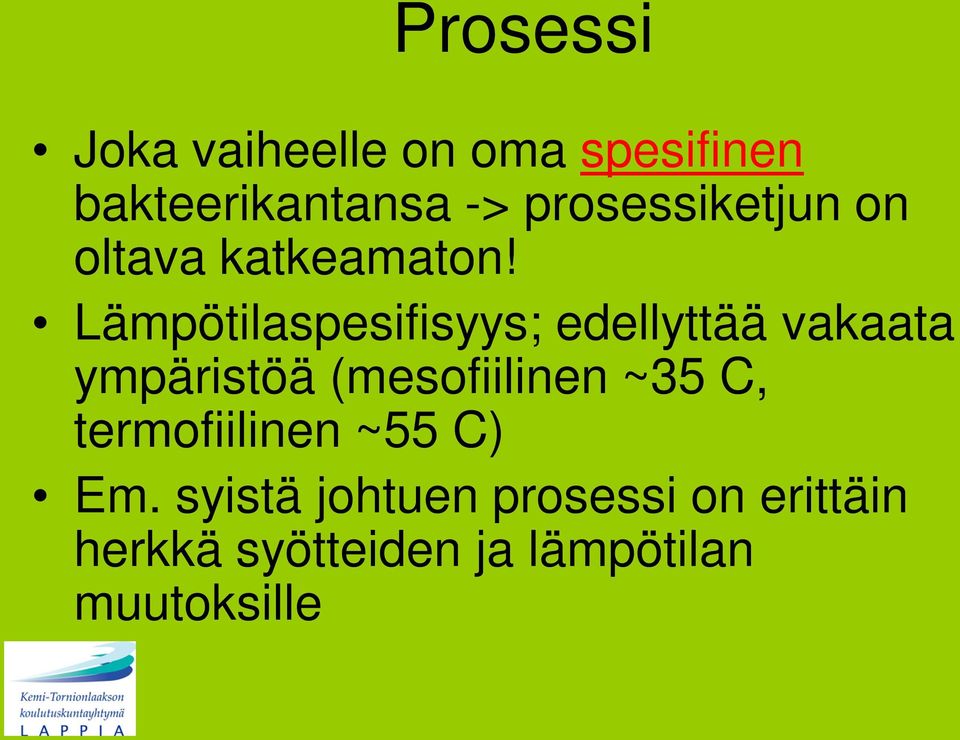 Lämpötilaspesifisyys; edellyttää vakaata ympäristöä (mesofiilinen ~35