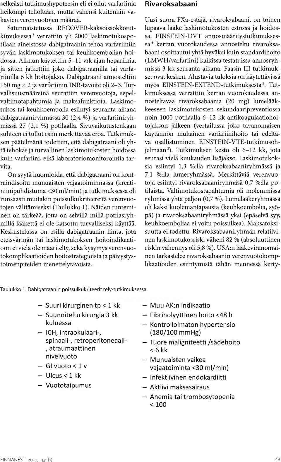 Alkuun käytettiin 5 11 vrk ajan hepariinia, ja sitten jatkettiin joko dabigatraanilla tai varfariinilla 6 kk hoitojakso. Dabigatraani annosteltiin 150 mg 2 ja varfariinin INR-tavoite oli 2 3.