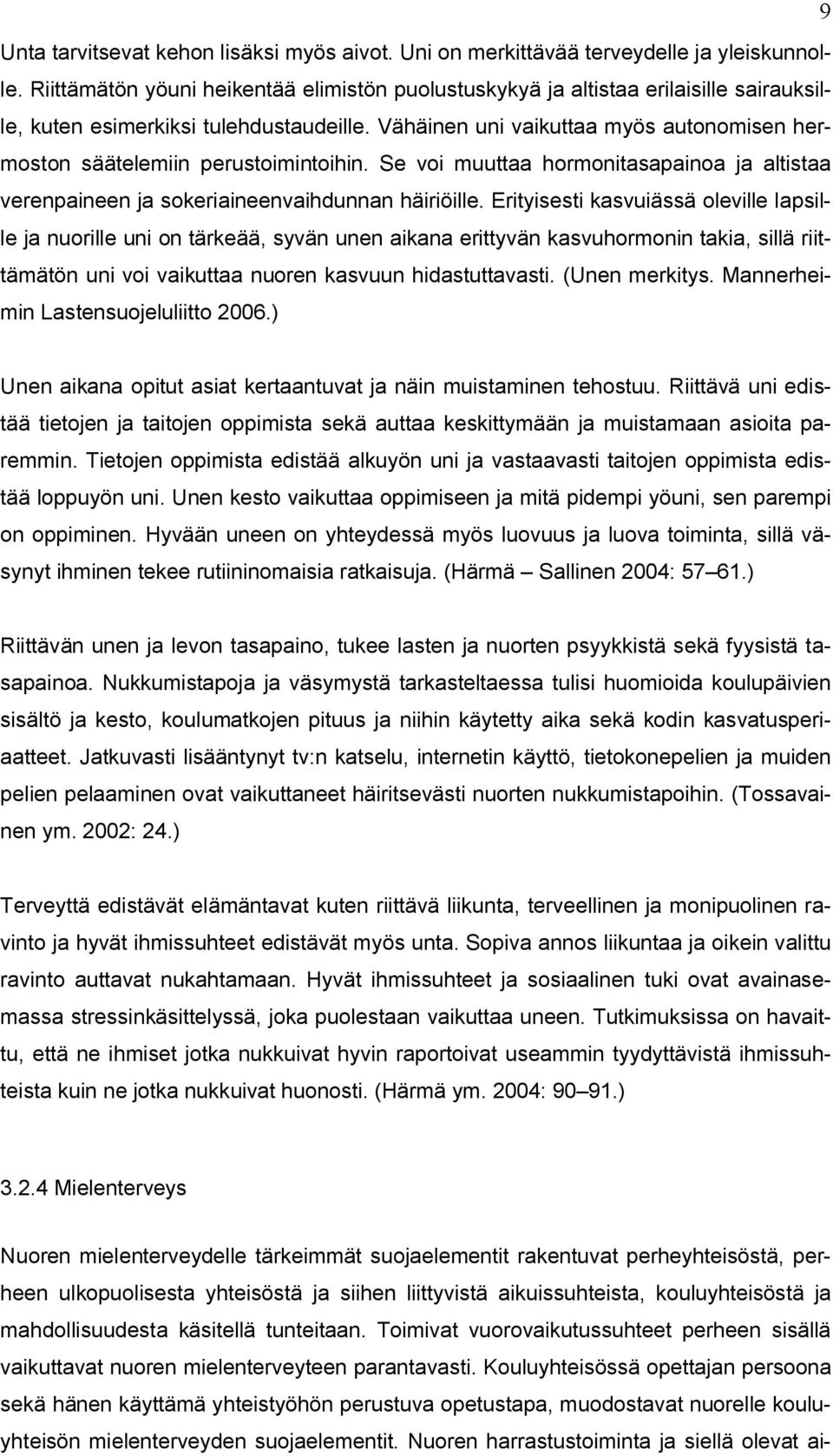 Vähäinen uni vaikuttaa myös autonomisen hermoston säätelemiin perustoimintoihin. Se voi muuttaa hormonitasapainoa ja altistaa verenpaineen ja sokeriaineenvaihdunnan häiriöille.