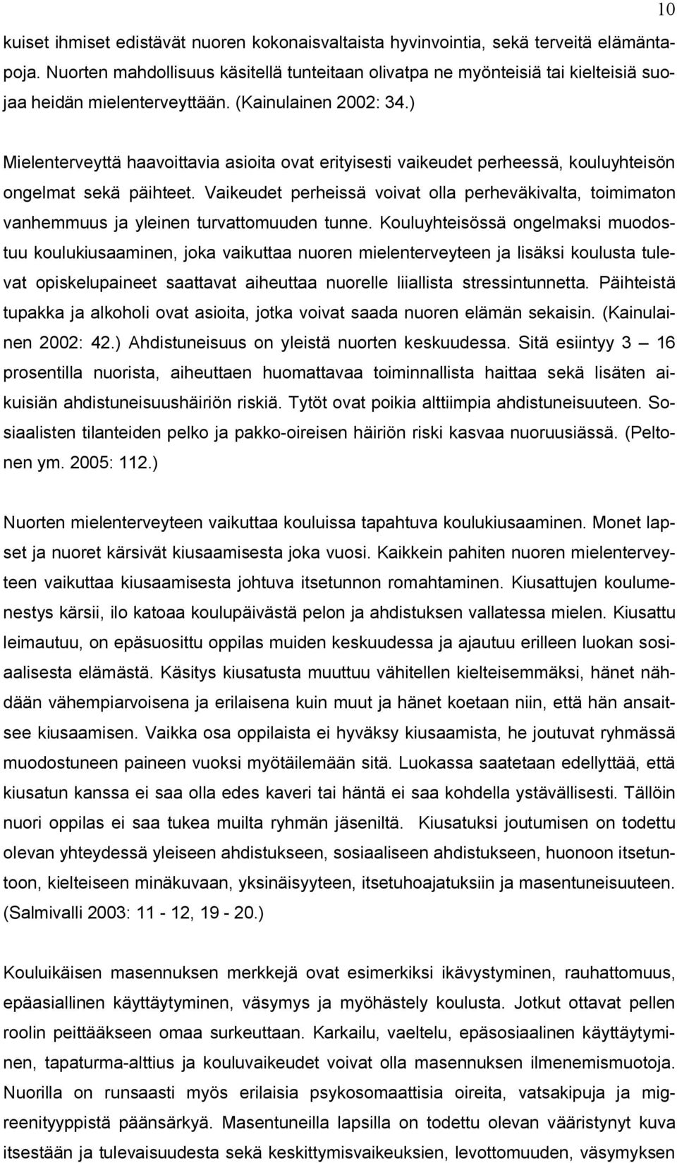 ) Mielenterveyttä haavoittavia asioita ovat erityisesti vaikeudet perheessä, kouluyhteisön ongelmat sekä päihteet.