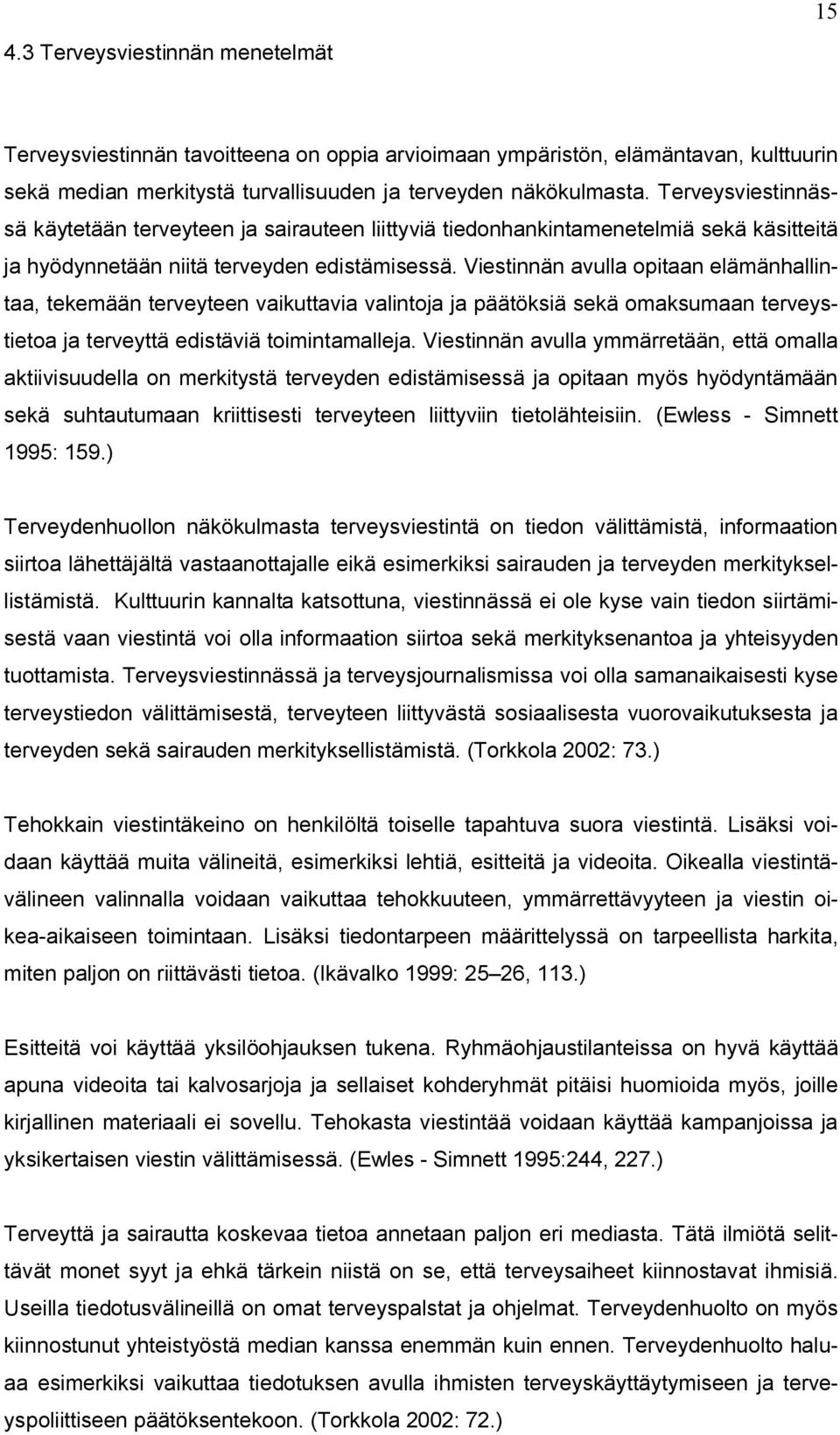 Viestinnän avulla opitaan elämänhallintaa, tekemään terveyteen vaikuttavia valintoja ja päätöksiä sekä omaksumaan terveystietoa ja terveyttä edistäviä toimintamalleja.