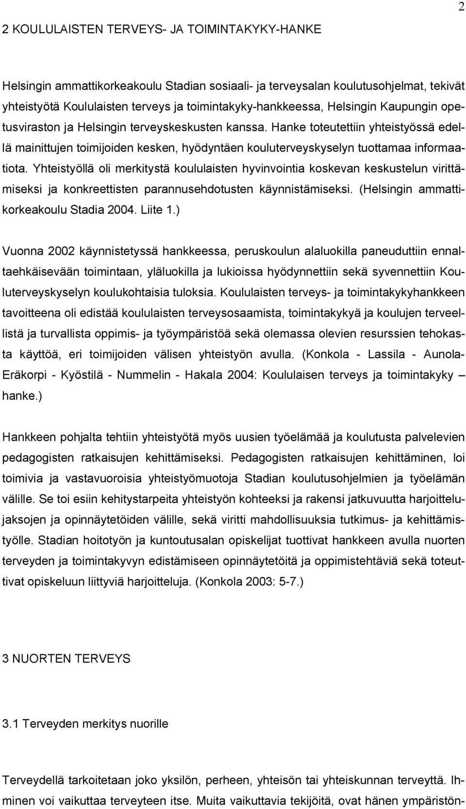 Yhteistyöllä oli merkitystä koululaisten hyvinvointia koskevan keskustelun virittämiseksi ja konkreettisten parannusehdotusten käynnistämiseksi. (Helsingin ammattikorkeakoulu Stadia 2004. Liite 1.