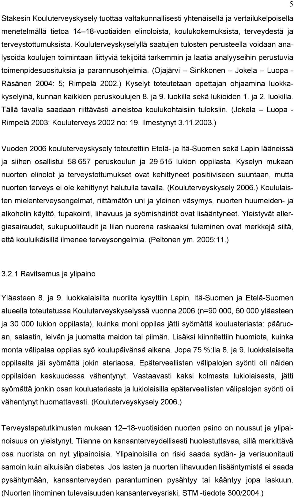 (Ojajärvi Sinkkonen Jokela Luopa - Räsänen 2004: 5; Rimpelä 2002.) Kyselyt toteutetaan opettajan ohjaamina luokkakyselyinä, kunnan kaikkien peruskoulujen 8. ja 9. luokilla sekä lukioiden 1. ja 2.