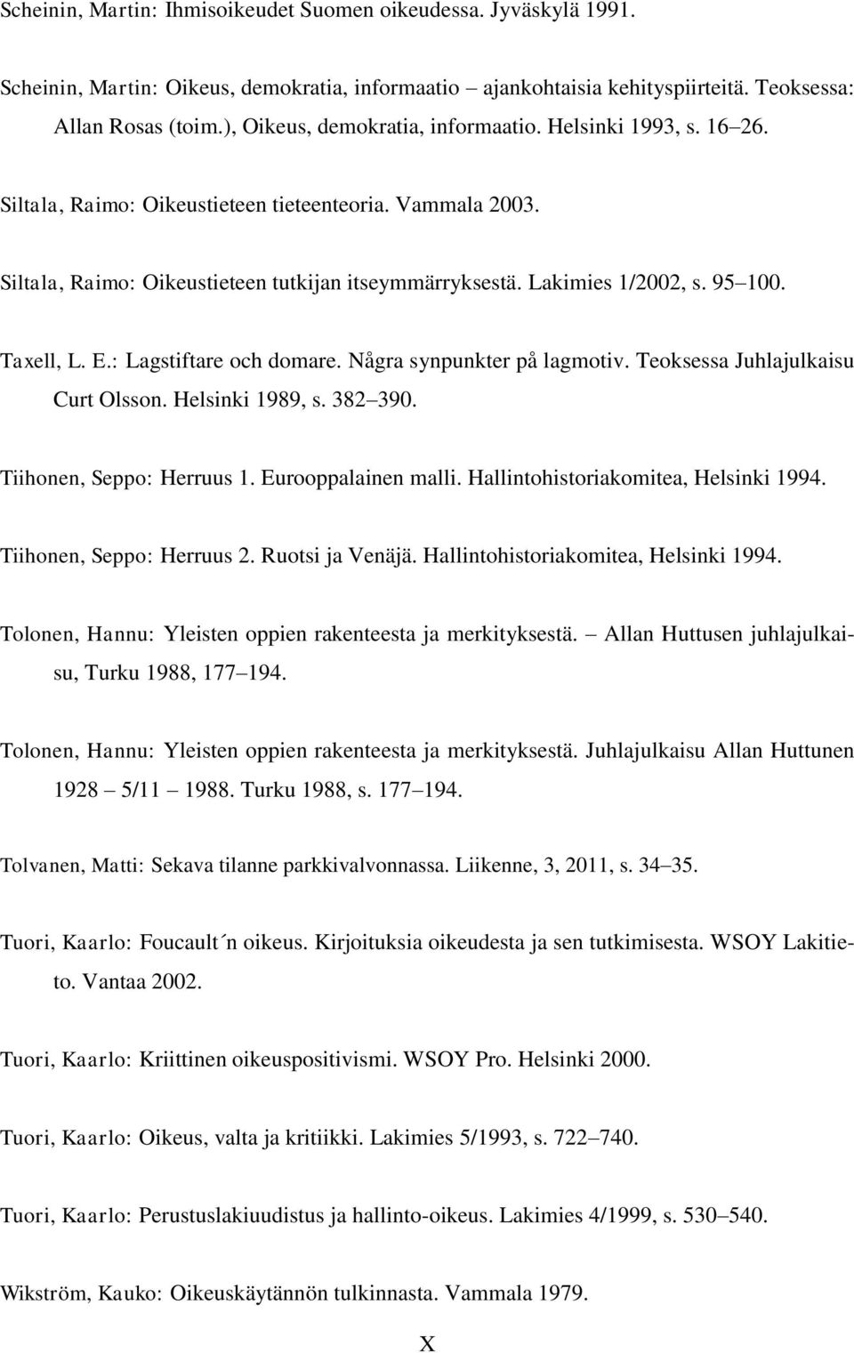 95 100. Taxell, L. E.: Lagstiftare och domare. Några synpunkter på lagmotiv. Teoksessa Juhlajulkaisu Curt Olsson. Helsinki 1989, s. 382 390. Tiihonen, Seppo: Herruus 1. Eurooppalainen malli.