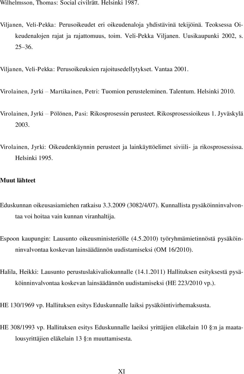 Helsinki 2010. Virolainen, Jyrki Pölönen, Pasi: Rikosprosessin perusteet. Rikosprosessioikeus 1. Jyväskylä 2003.