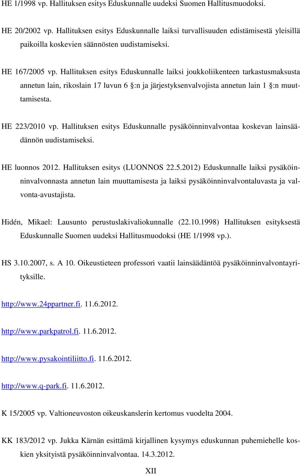 Hallituksen esitys Eduskunnalle laiksi joukkoliikenteen tarkastusmaksusta annetun lain, rikoslain 17 luvun 6 :n ja järjestyksenvalvojista annetun lain 1 :n muuttamisesta. HE 223/2010 vp.