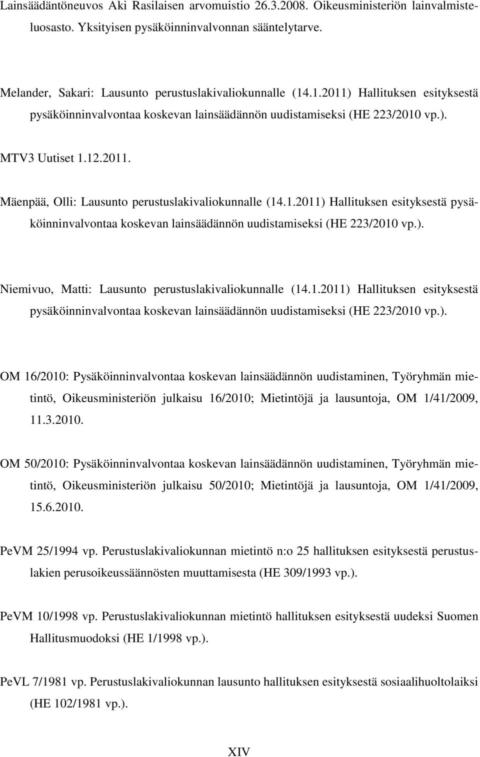 1.2011) Hallituksen esityksestä pysäköinninvalvontaa koskevan lainsäädännön uudistamiseksi (HE 223/2010 vp.). Niemivuo, Matti: Lausunto perustuslakivaliokunnalle (14.1.2011) Hallituksen esityksestä pysäköinninvalvontaa koskevan lainsäädännön uudistamiseksi (HE 223/2010 vp.). OM 16/2010: Pysäköinninvalvontaa koskevan lainsäädännön uudistaminen, Työryhmän mietintö, Oikeusministeriön julkaisu 16/2010; Mietintöjä ja lausuntoja, OM 1/41/2009, 11.