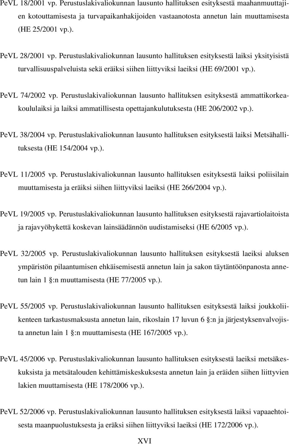 Perustuslakivaliokunnan lausunto hallituksen esityksestä ammattikorkeakoululaiksi ja laiksi ammatillisesta opettajankulutuksesta (HE 206/2002 vp.). PeVL 38/2004 vp.