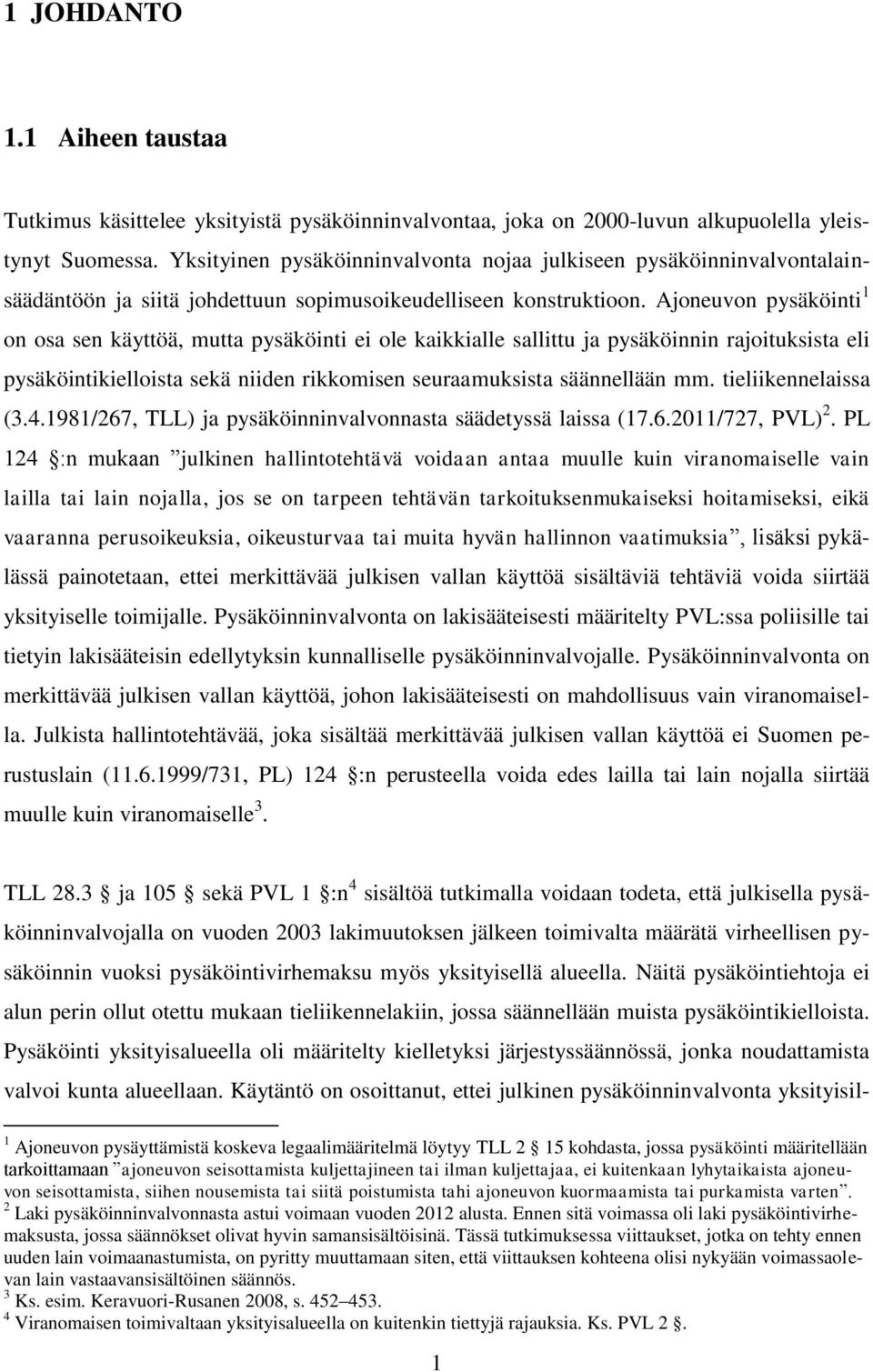 Ajoneuvon pysäköinti 1 on osa sen käyttöä, mutta pysäköinti ei ole kaikkialle sallittu ja pysäköinnin rajoituksista eli pysäköintikielloista sekä niiden rikkomisen seuraamuksista säännellään mm.