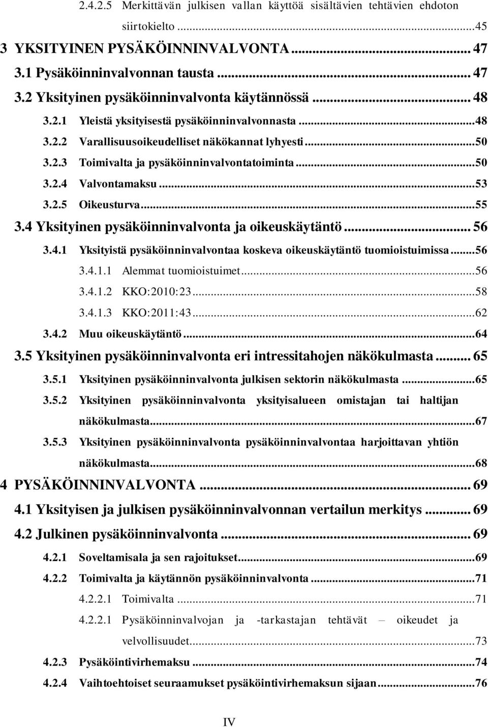 2.5 Oikeusturva... 55 3.4 Yksityinen pysäköinninvalvonta ja oikeuskäytäntö... 56 3.4.1 Yksityistä pysäköinninvalvontaa koskeva oikeuskäytäntö tuomioistuimissa... 56 3.4.1.1 Alemmat tuomioistuimet.