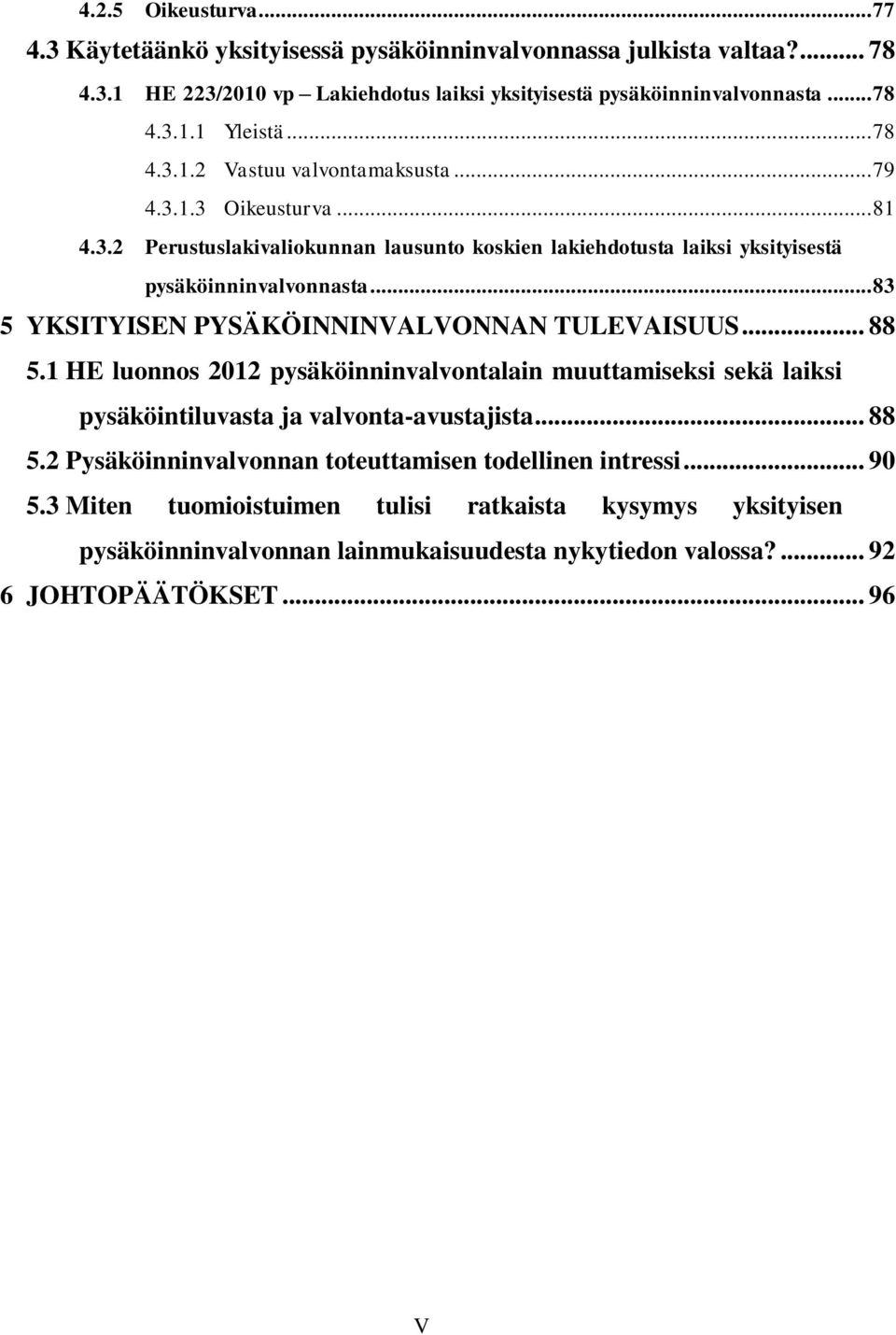 .. 83 5 YKSITYISEN PYSÄKÖINNINVALVONNAN TULEVAISUUS... 88 5.1 HE luonnos 2012 pysäköinninvalvontalain muuttamiseksi sekä laiksi pysäköintiluvasta ja valvonta-avustajista... 88 5.2 Pysäköinninvalvonnan toteuttamisen todellinen intressi.