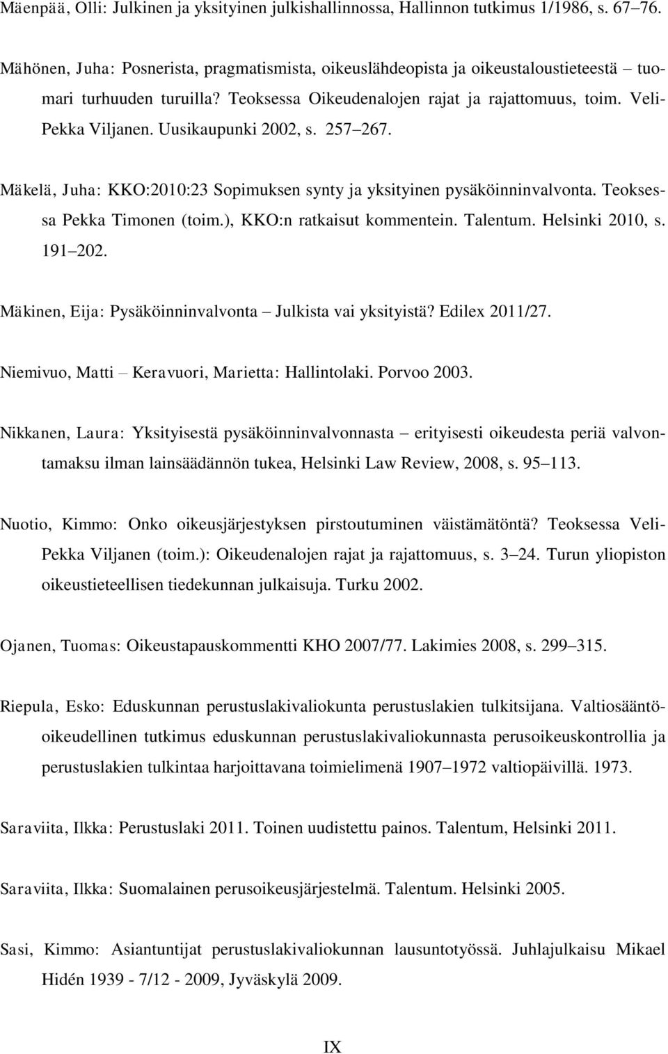 Uusikaupunki 2002, s. 257 267. Mäkelä, Juha: KKO:2010:23 Sopimuksen synty ja yksityinen pysäköinninvalvonta. Teoksessa Pekka Timonen (toim.), KKO:n ratkaisut kommentein. Talentum. Helsinki 2010, s.