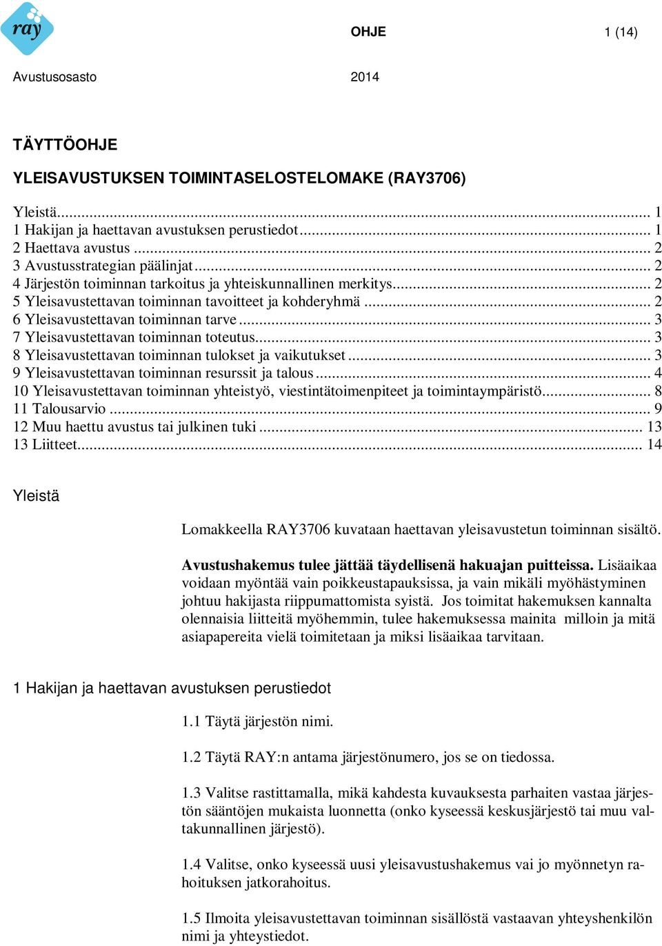 .. 3 7 Yleisavustettavan toiminnan toteutus... 3 8 Yleisavustettavan toiminnan tulokset ja vaikutukset... 3 9 Yleisavustettavan toiminnan resurssit ja talous.