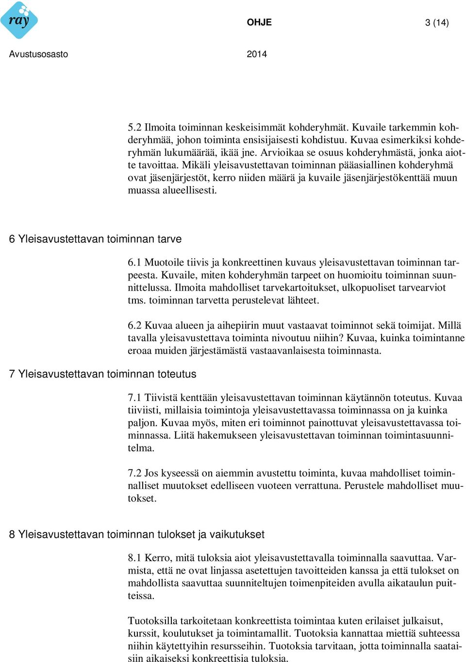 Mikäli yleisavustettavan toiminnan pääasiallinen kohderyhmä ovat jäsenjärjestöt, kerro niiden määrä ja kuvaile jäsenjärjestökenttää muun muassa alueellisesti.