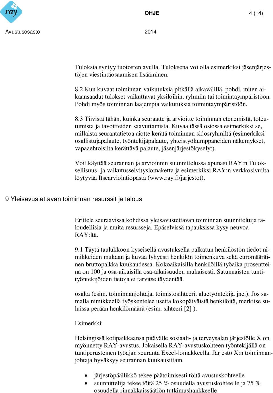 Pohdi myös toiminnan laajempia vaikutuksia toimintaympäristöön. 8.3 Tiivistä tähän, kuinka seuraatte ja arvioitte toiminnan etenemistä, toteutumista ja tavoitteiden saavuttamista.