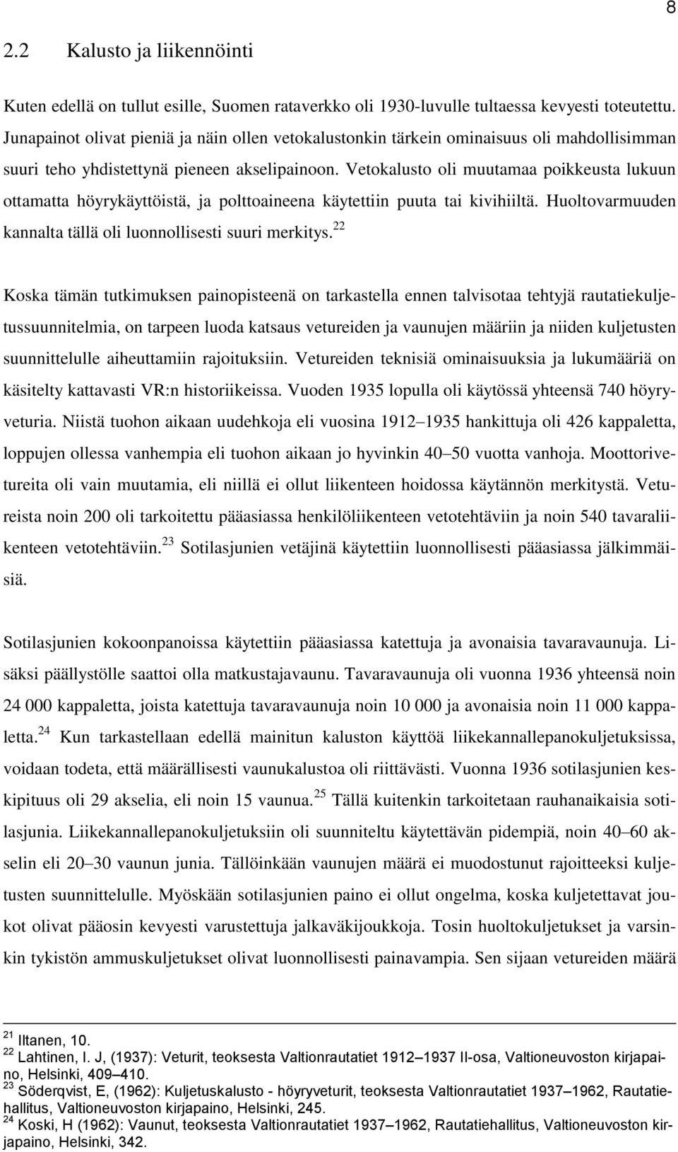 Vetokalusto oli muutamaa poikkeusta lukuun ottamatta höyrykäyttöistä, ja polttoaineena käytettiin puuta tai kivihiiltä. Huoltovarmuuden kannalta tällä oli luonnollisesti suuri merkitys.