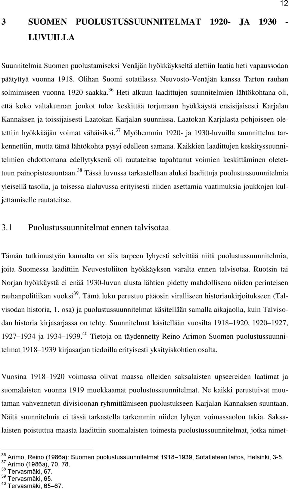 36 Heti alkuun laadittujen suunnitelmien lähtökohtana oli, että koko valtakunnan joukot tulee keskittää torjumaan hyökkäystä ensisijaisesti Karjalan Kannaksen ja toissijaisesti Laatokan Karjalan