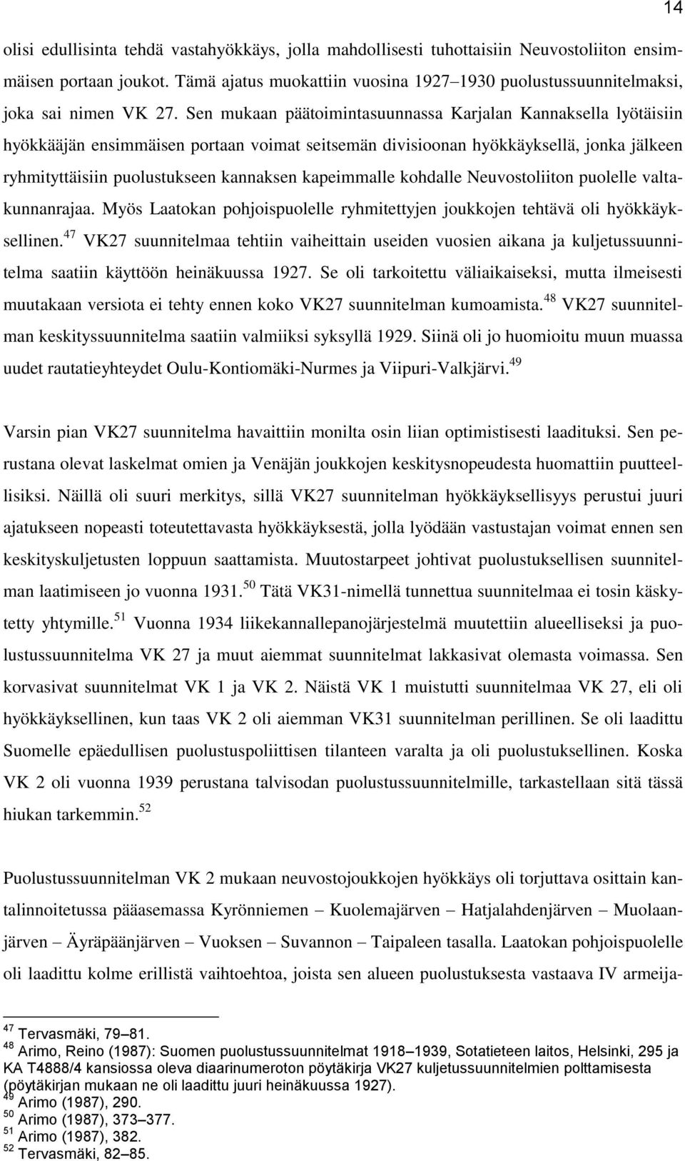 Sen mukaan päätoimintasuunnassa Karjalan Kannaksella lyötäisiin hyökkääjän ensimmäisen portaan voimat seitsemän divisioonan hyökkäyksellä, jonka jälkeen ryhmityttäisiin puolustukseen kannaksen