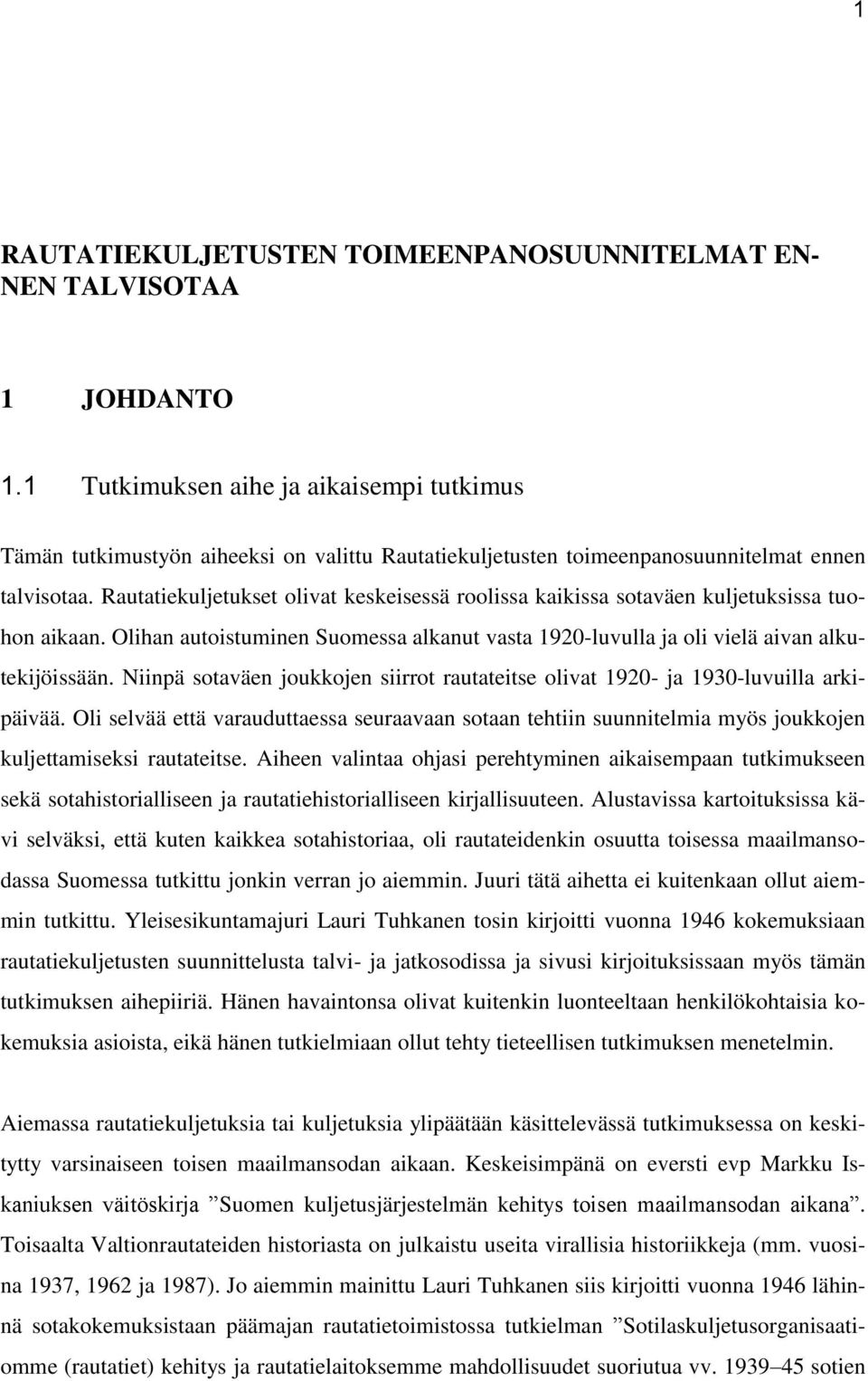 Rautatiekuljetukset olivat keskeisessä roolissa kaikissa sotaväen kuljetuksissa tuohon aikaan. Olihan autoistuminen Suomessa alkanut vasta 1920-luvulla ja oli vielä aivan alkutekijöissään.