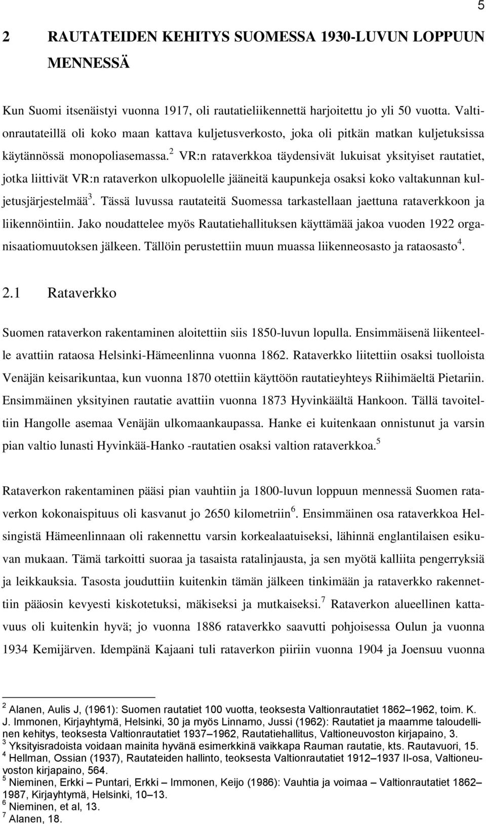 2 VR:n rataverkkoa täydensivät lukuisat yksityiset rautatiet, jotka liittivät VR:n rataverkon ulkopuolelle jääneitä kaupunkeja osaksi koko valtakunnan kuljetusjärjestelmää 3.