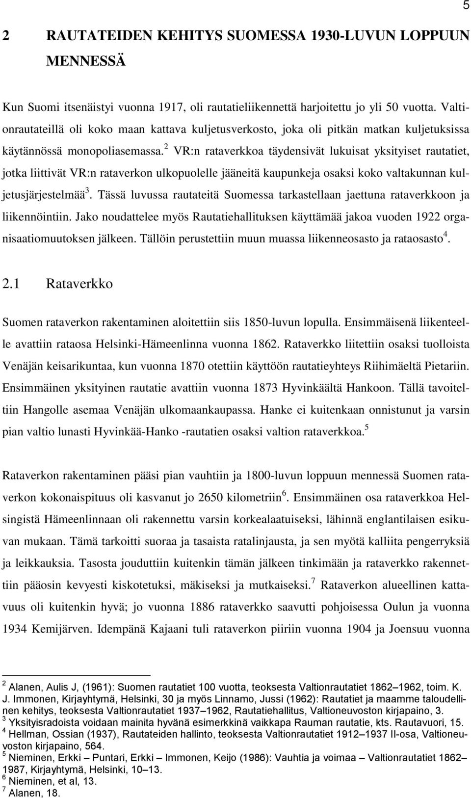 2 VR:n rataverkkoa täydensivät lukuisat yksityiset rautatiet, jotka liittivät VR:n rataverkon ulkopuolelle jääneitä kaupunkeja osaksi koko valtakunnan kuljetusjärjestelmää 3.