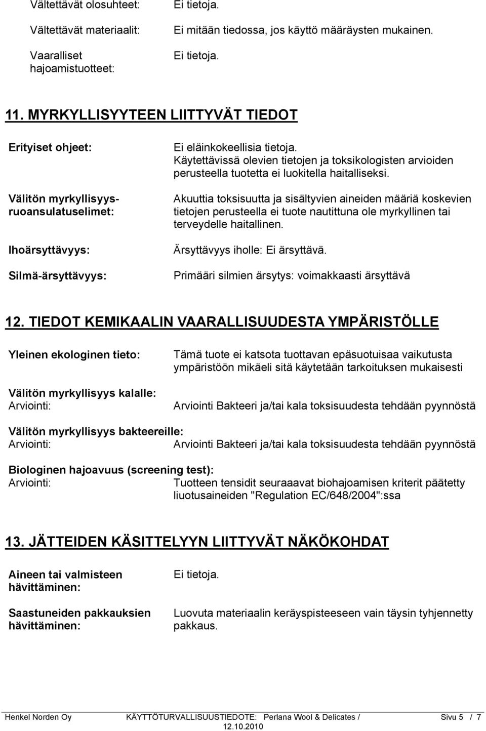 Käytettävissä olevien tietojen ja toksikologisten arvioiden perusteella tuotetta ei luokitella haitalliseksi.