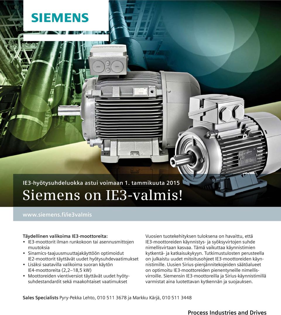 hyötysuhdevaatimukset Lisäksi saatavilla valikoima suoran käytön IE4-moottoreita (2,2 18,5 kw) Moottoreiden vientiversiot täyttävät uudet hyötysuhdestandardit sekä maakohtaiset vaatimukset Vuosien