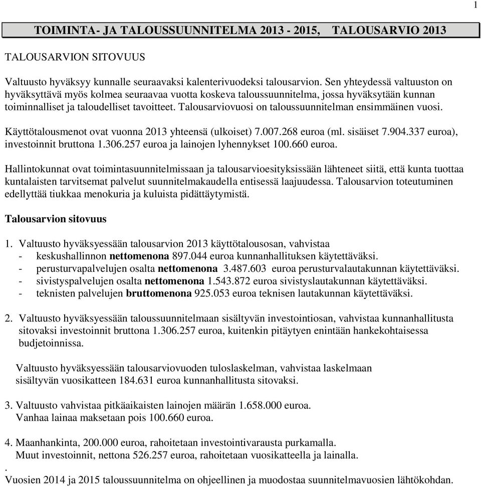 Talousarviovuosi on taloussuunnitelman ensimmäinen vuosi. Käyttötalousmenot ovat vuonna 2013 yhteensä (ulkoiset) 7.007.268 euroa (ml. sisäiset 7.904.337 euroa), investoinnit bruttona 1.306.