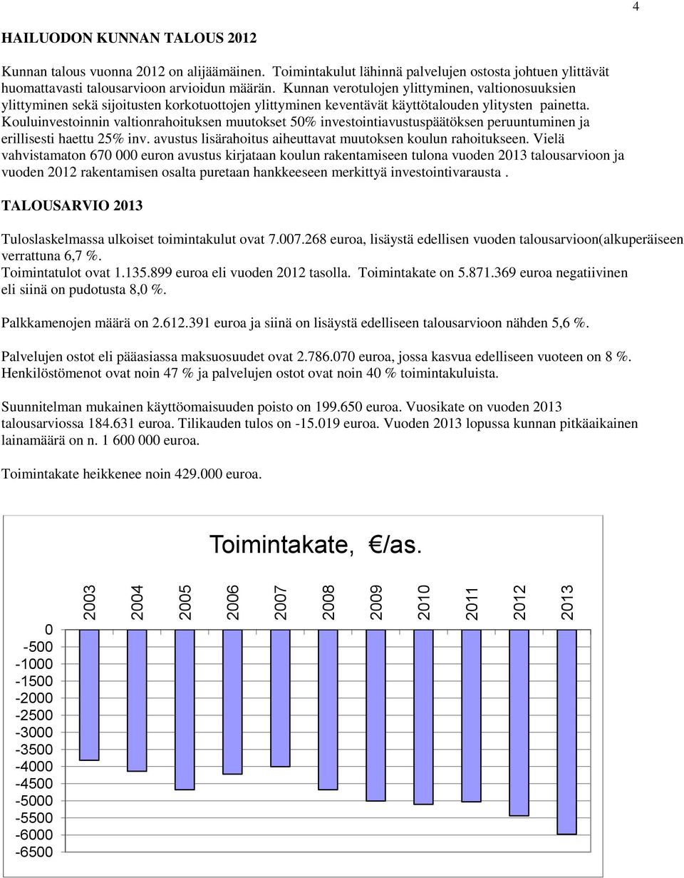 Kunnan verotulojen ylittyminen, valtionosuuksien ylittyminen sekä sijoitusten korkotuottojen ylittyminen keventävät käyttötalouden ylitysten painetta.