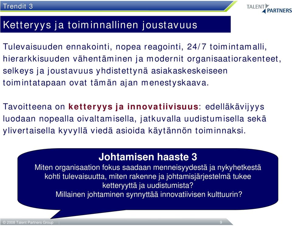 Tavoitteena on ketteryys ja innovatiivisuus: edelläkävijyys luodaan nopealla oivaltamisella, jatkuvalla uudistumisella sekä ylivertaisella kyvyllä viedä asioida käytännön