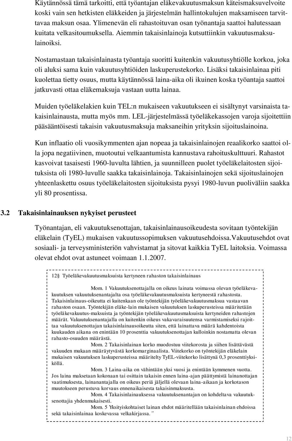 Nostamastaan takaisinlainasta työantaja suoritti kuitenkin vakuutusyhtiölle korkoa, joka oli aluksi sama kuin vakuutusyhtiöiden laskuperustekorko.