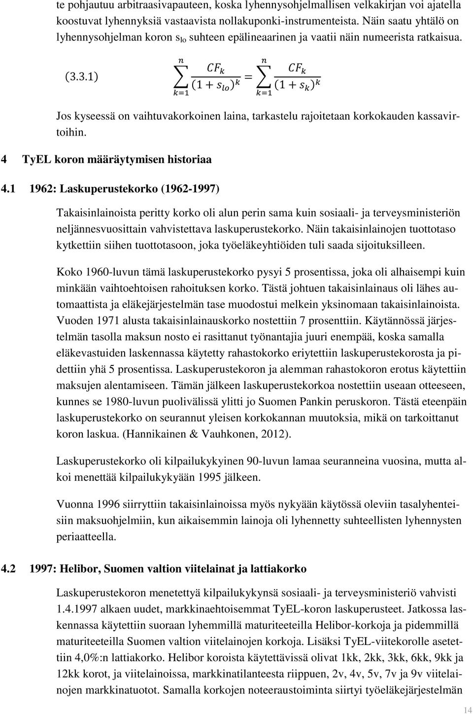 ( ) ( ) ( ) Jos kyseessä on vaihtuvakorkoinen laina, tarkastelu rajoitetaan korkokauden kassavirtoihin. 4 TyEL koron määräytymisen historiaa 4.