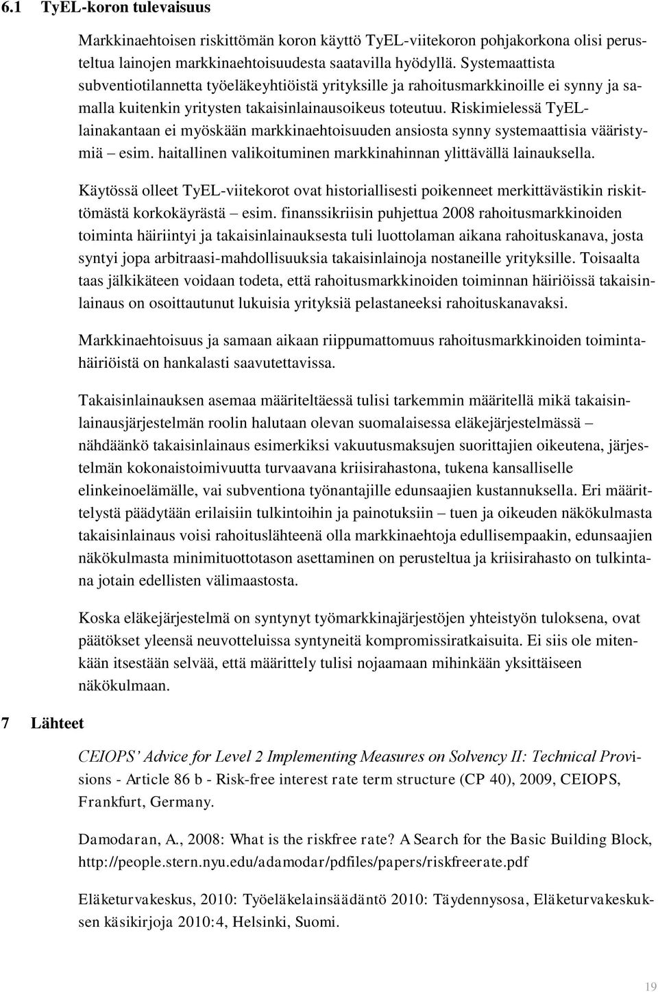 Riskimielessä TyELlainakantaan ei myöskään markkinaehtoisuuden ansiosta synny systemaattisia vääristymiä esim. haitallinen valikoituminen markkinahinnan ylittävällä lainauksella.