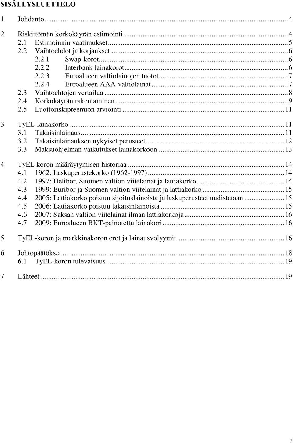 .. 11 3.2 Takaisinlainauksen nykyiset perusteet... 12 3.3 Maksuohjelman vaikutukset lainakorkoon... 13 4 TyEL koron määräytymisen historiaa... 14 4.