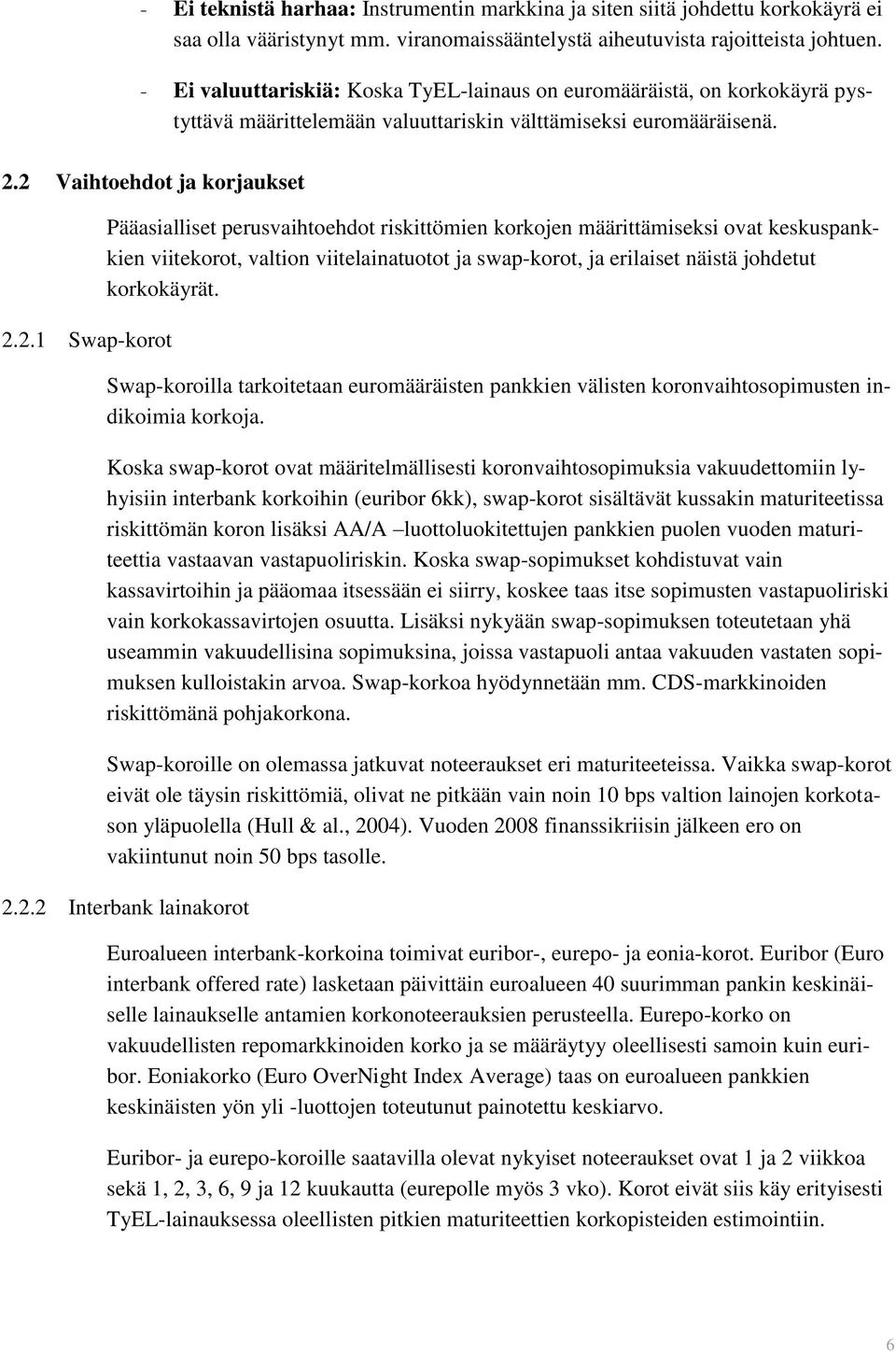 2 Vaihtoehdot ja korjaukset 2.2.1 Swap-korot Pääasialliset perusvaihtoehdot riskittömien korkojen määrittämiseksi ovat keskuspankkien viitekorot, valtion viitelainatuotot ja swap-korot, ja erilaiset näistä johdetut korkokäyrät.