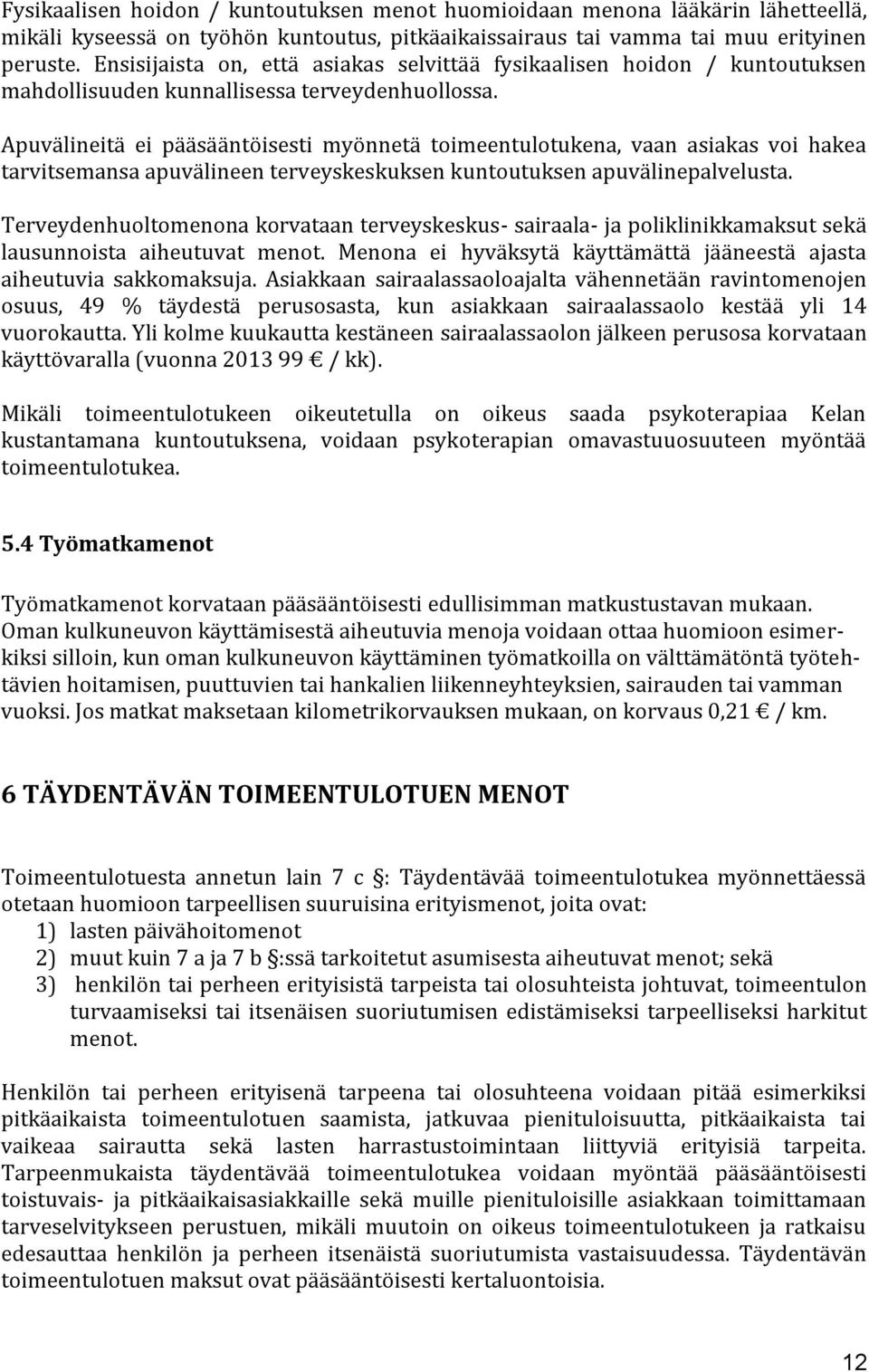 Apuvälineitä ei pääsääntöisesti myönnetä toimeentulotukena, vaan asiakas voi hakea tarvitsemansa apuvälineen terveyskeskuksen kuntoutuksen apuvälinepalvelusta.