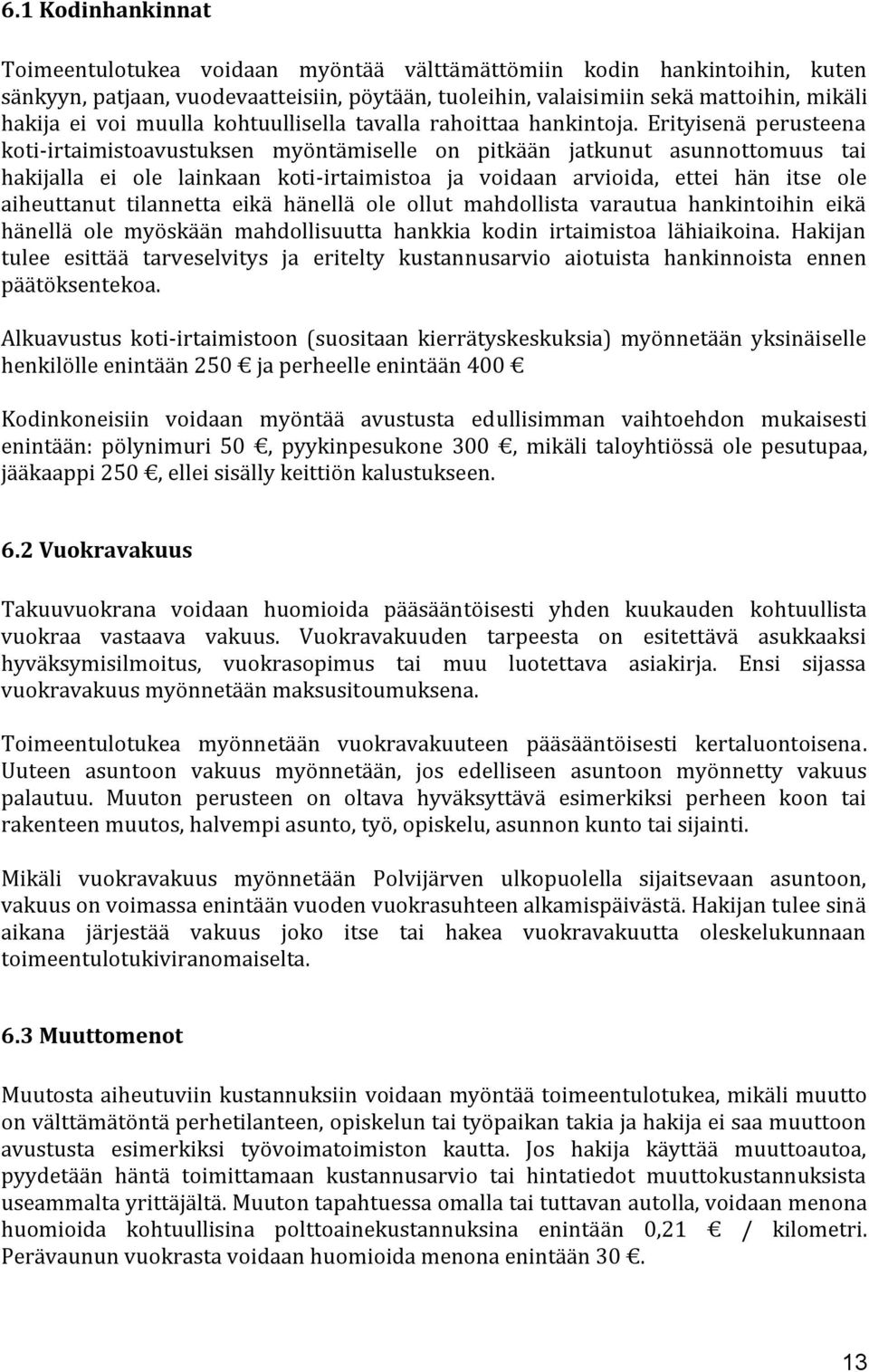 Erityisenä perusteena koti-irtaimistoavustuksen myöntämiselle on pitkään jatkunut asunnottomuus tai hakijalla ei ole lainkaan koti-irtaimistoa ja voidaan arvioida, ettei hän itse ole aiheuttanut