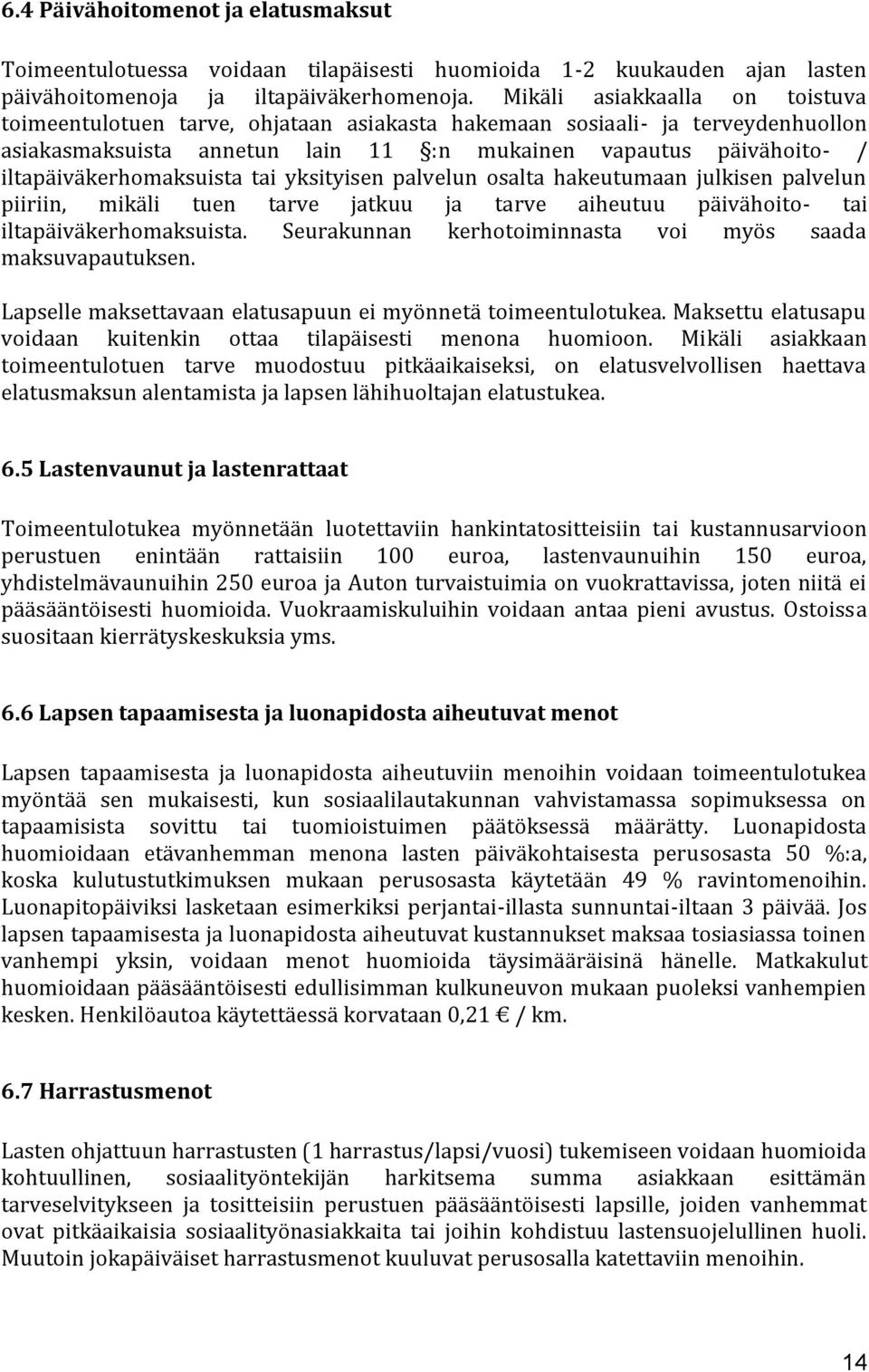 iltapäiväkerhomaksuista tai yksityisen palvelun osalta hakeutumaan julkisen palvelun piiriin, mikäli tuen tarve jatkuu ja tarve aiheutuu päivähoito- tai iltapäiväkerhomaksuista.